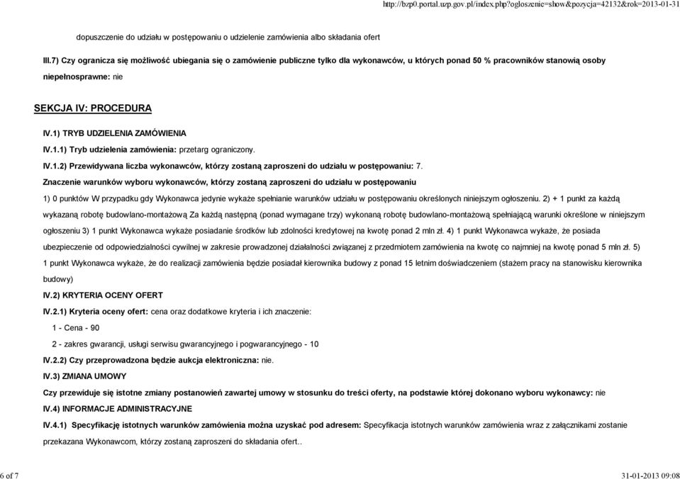 1) TRYB UDZIELENIA ZAMÓWIENIA IV.1.1) Tryb udzielenia zamówienia: przetarg ograniczony. IV.1.2) Przewidywana liczba wykonawców, którzy zostaną zaproszeni do udziału w postępowaniu: 7.