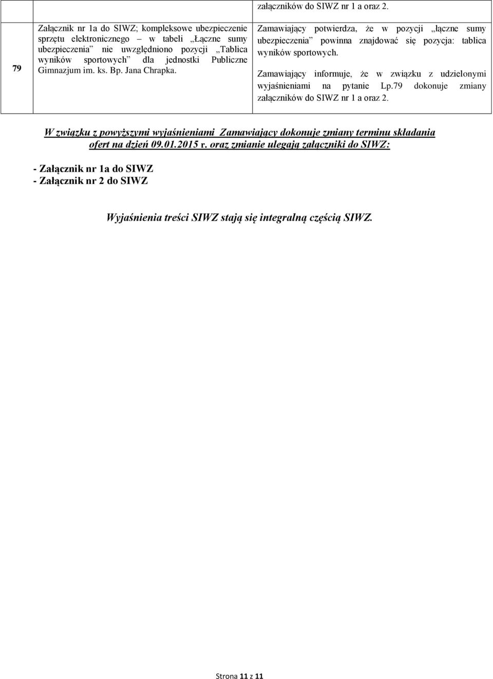 Zamawiający informuje, że w związku z udzielonymi wyjaśnieniami na pytanie Lp.79 dokonuje zmiany załączników do SIWZ nr 1 a oraz 2.