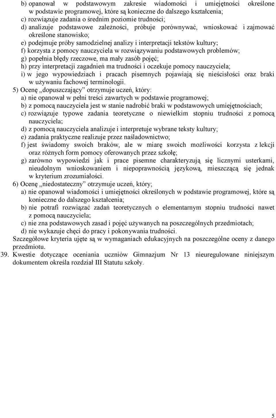 nauczyciela w rozwiązywaniu podstawowych problemów; g) popełnia błędy rzeczowe, ma mały zasób pojęć; h) przy interpretacji zagadnień ma trudności i oczekuje pomocy nauczyciela; i) w jego