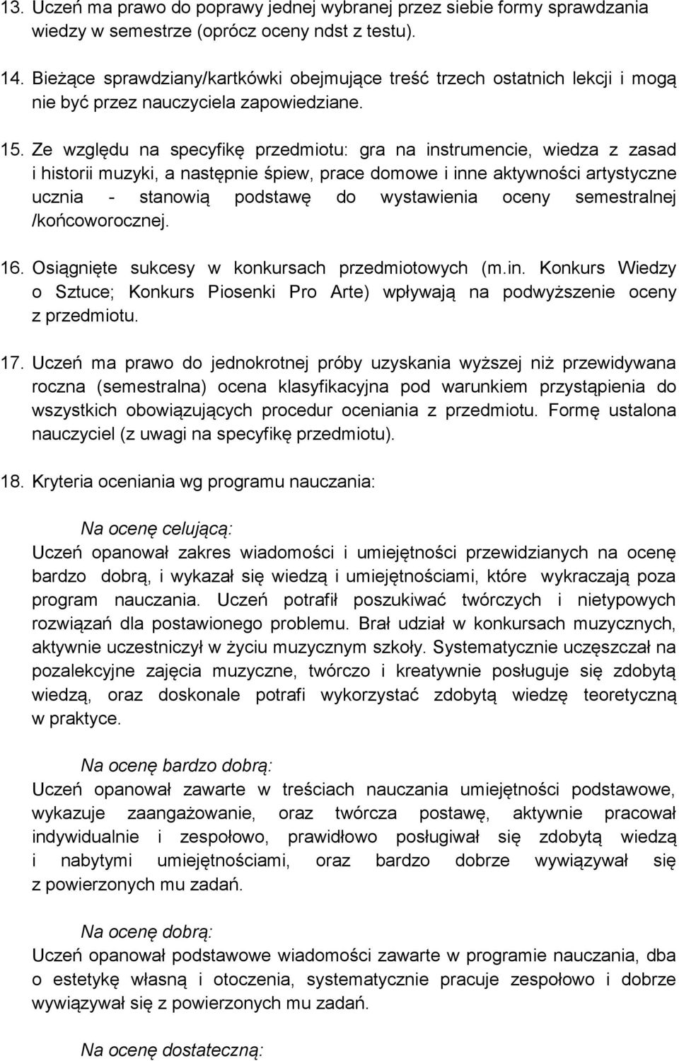 Ze względu na specyfikę przedmiotu: gra na instrumencie, wiedza z zasad i historii muzyki, a następnie śpiew, prace domowe i inne aktywności artystyczne ucznia - stanowią podstawę do wystawienia