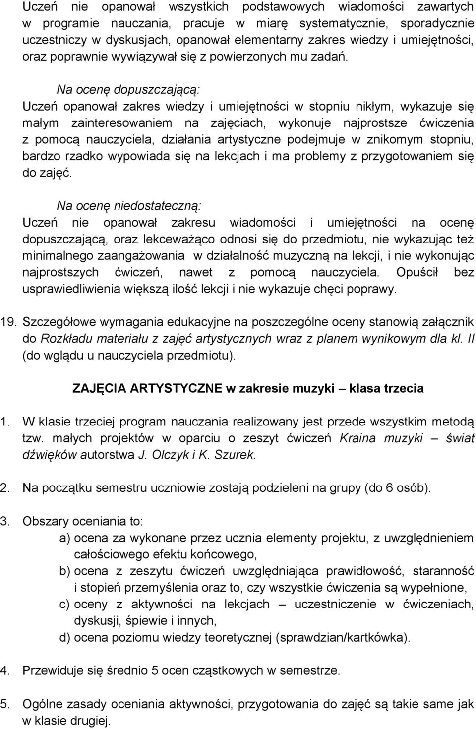 Na ocenę dopuszczającą: Uczeń opanował zakres wiedzy i umiejętności w stopniu nikłym, wykazuje się małym zainteresowaniem na zajęciach, wykonuje najprostsze ćwiczenia z pomocą nauczyciela, działania