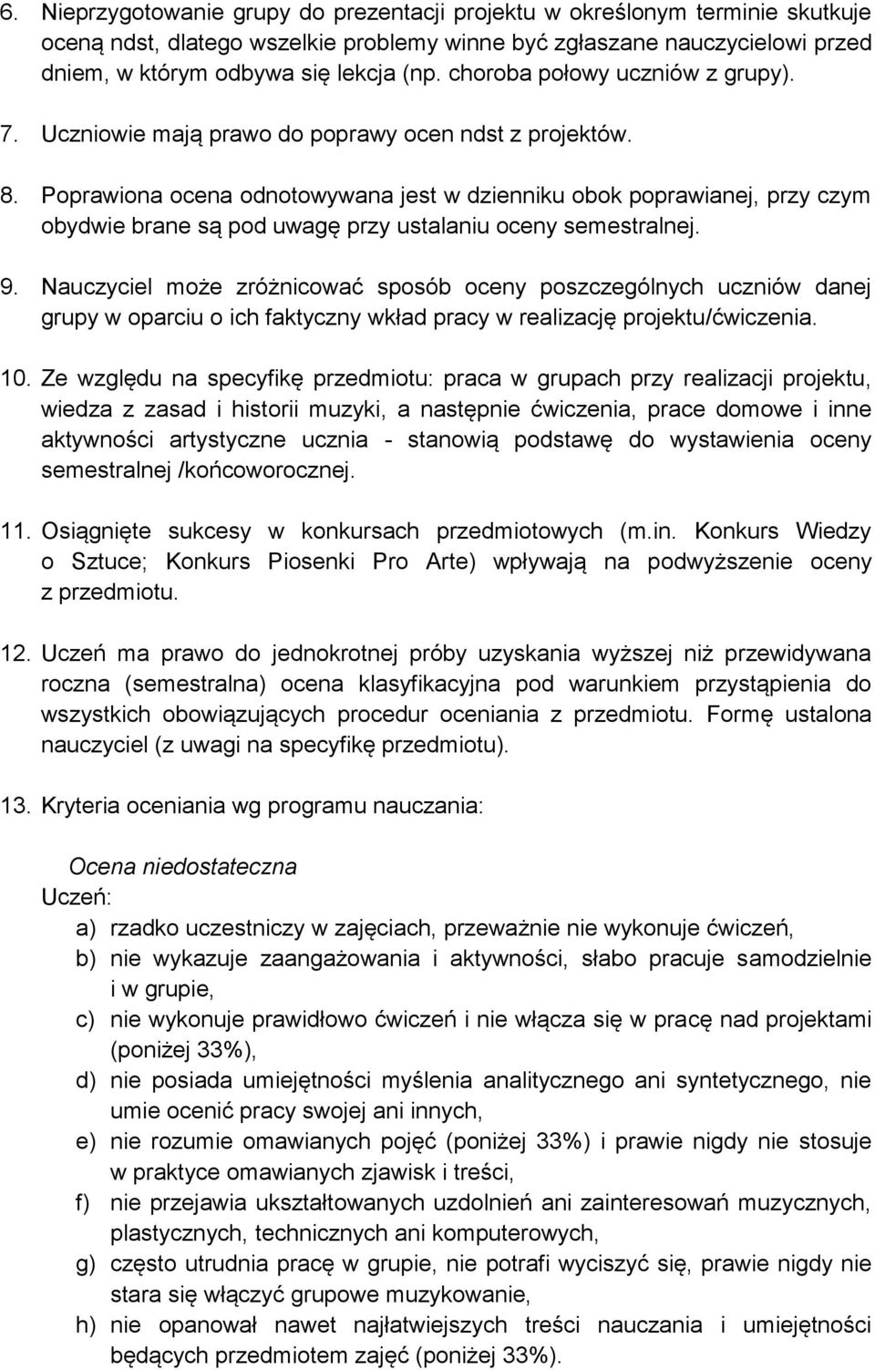 Poprawiona ocena odnotowywana jest w dzienniku obok poprawianej, przy czym obydwie brane są pod uwagę przy ustalaniu oceny semestralnej. 9.