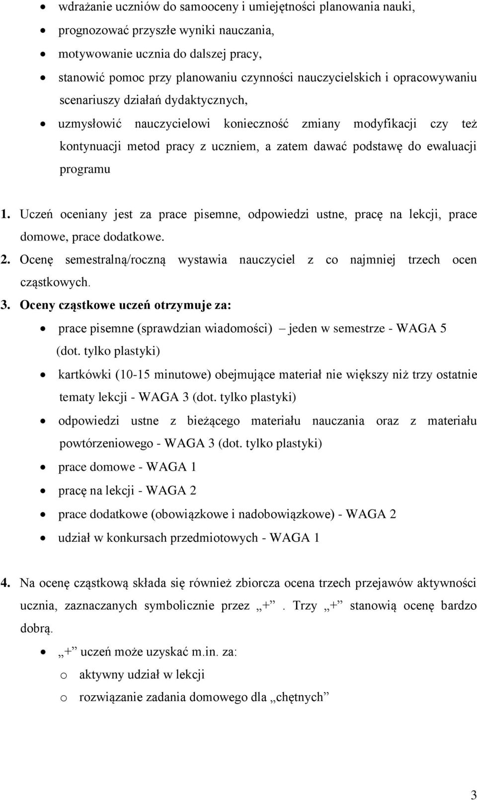 Uczeń oceniany jest za prace pisemne, odpowiedzi ustne, pracę na lekcji, prace domowe, prace dodatkowe. 2. Ocenę semestralną/roczną wystawia nauczyciel z co najmniej trzech ocen cząstkowych. 3.