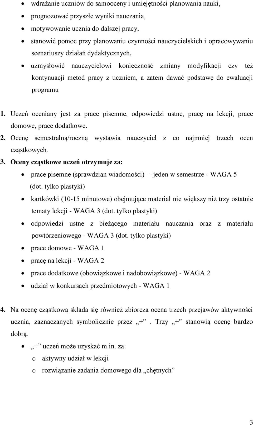 Uczeń oceniany jest za prace pisemne, odpowiedzi ustne, pracę na lekcji, prace domowe, prace dodatkowe. 2. Ocenę semestralną/roczną wystawia nauczyciel z co najmniej trzech ocen cząstkowych. 3.