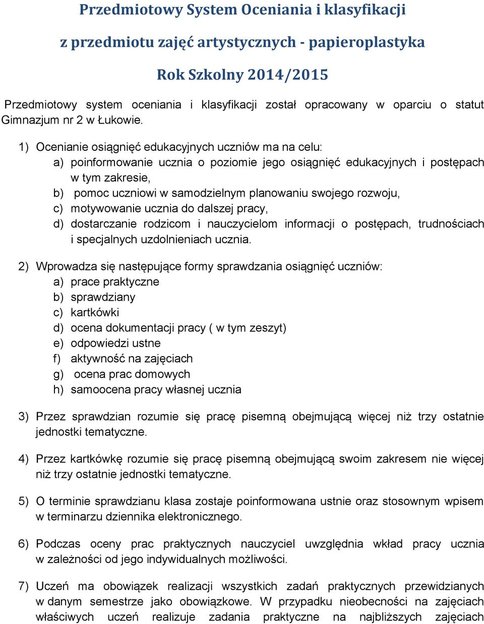 1) Ocenianie osiągnięć edukacyjnych uczniów ma na celu: a) poinformowanie ucznia o poziomie jego osiągnięć edukacyjnych i postępach w tym zakresie, b) pomoc uczniowi w samodzielnym planowaniu swojego