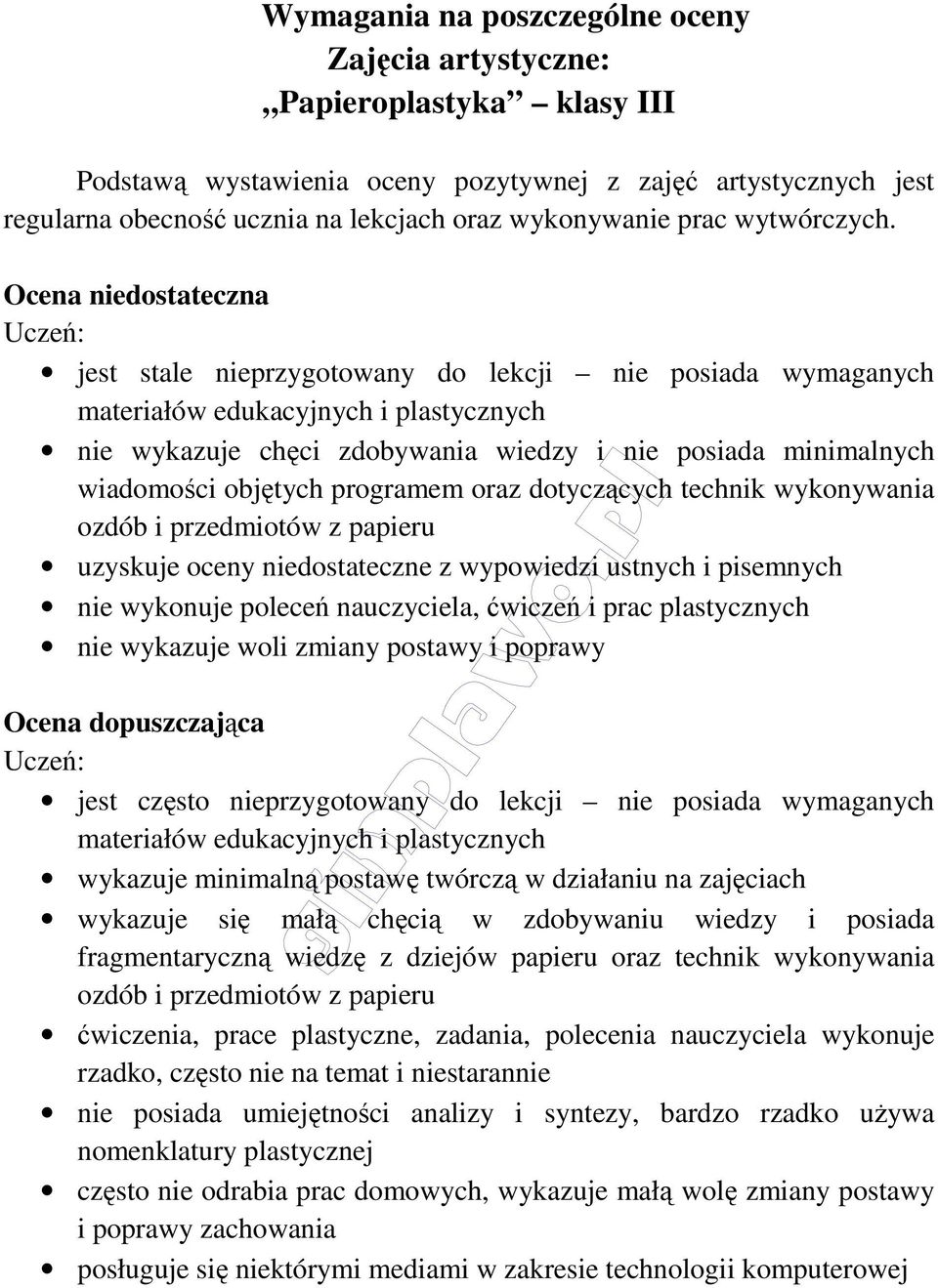 Ocena niedostateczna jest stale nieprzygotowany do lekcji nie posiada wymaganych materiałów edukacyjnych i plastycznych nie wykazuje chęci zdobywania wiedzy i nie posiada minimalnych wiadomości