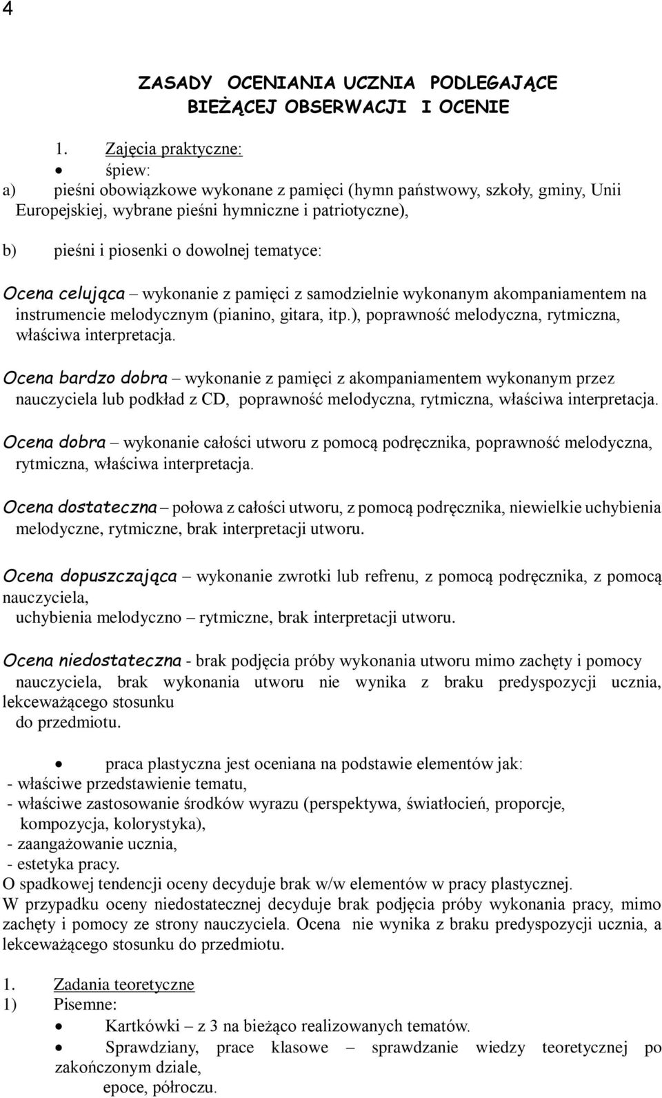 tematyce: Ocena celująca wykonanie z pamięci z samodzielnie wykonanym akompaniamentem na instrumencie melodycznym (pianino, gitara, itp.), poprawność melodyczna, rytmiczna, właściwa interpretacja.
