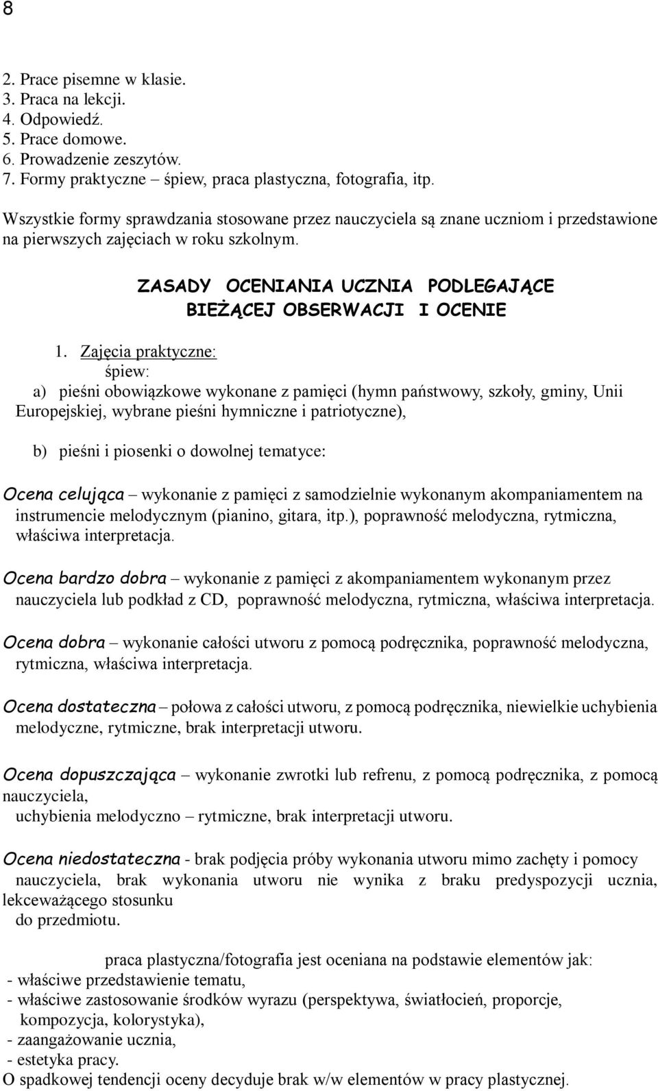 Zajęcia praktyczne: śpiew: a) pieśni obowiązkowe wykonane z pamięci (hymn państwowy, szkoły, gminy, Unii Europejskiej, wybrane pieśni hymniczne i patriotyczne), b) pieśni i piosenki o dowolnej