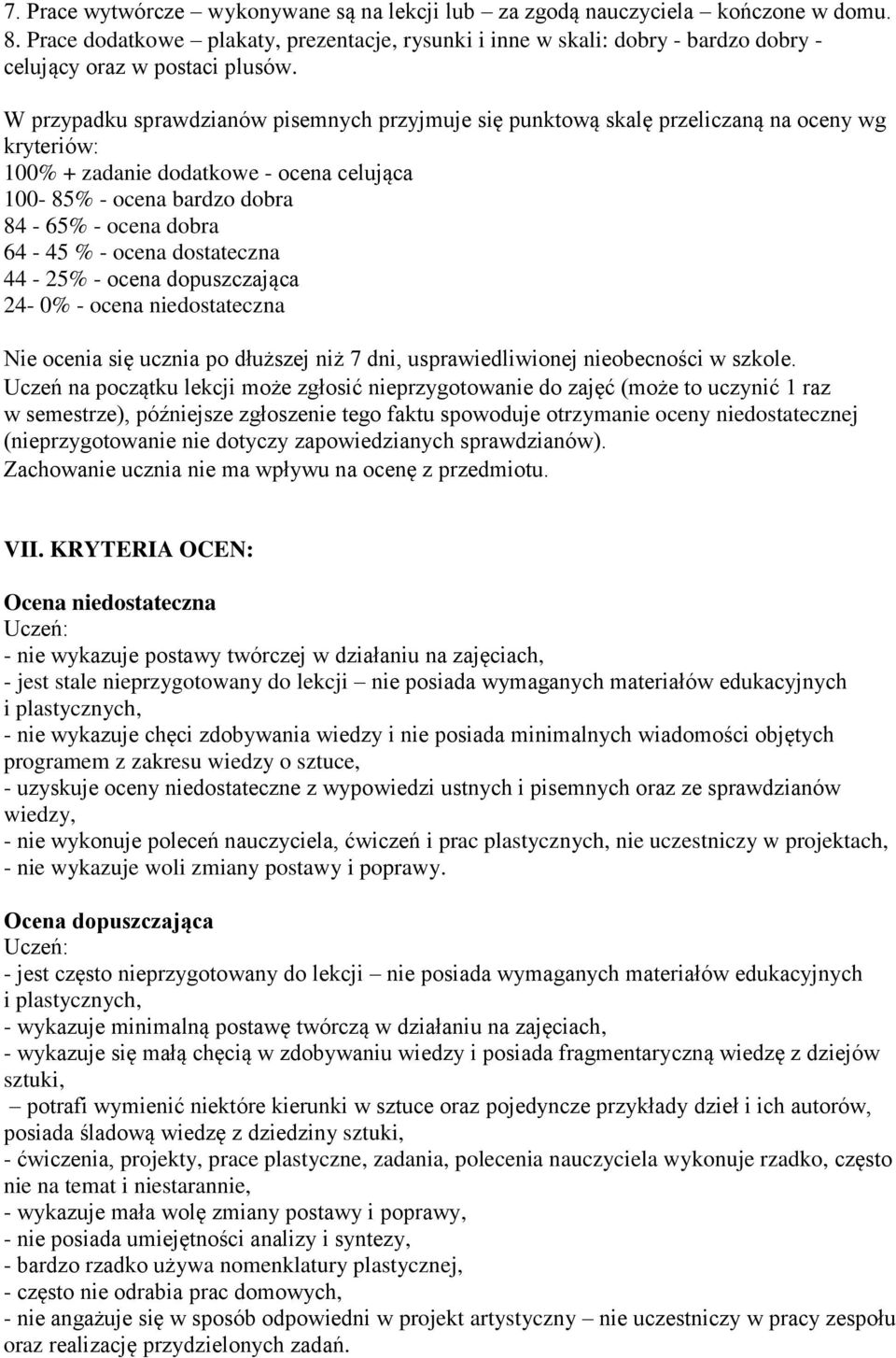 W przypadku sprawdzianów pisemnych przyjmuje się punktową skalę przeliczaną na oceny wg kryteriów: 100% + zadanie dodatkowe - ocena celująca 100-85% - ocena bardzo dobra 84-65% - ocena dobra 64-45 %