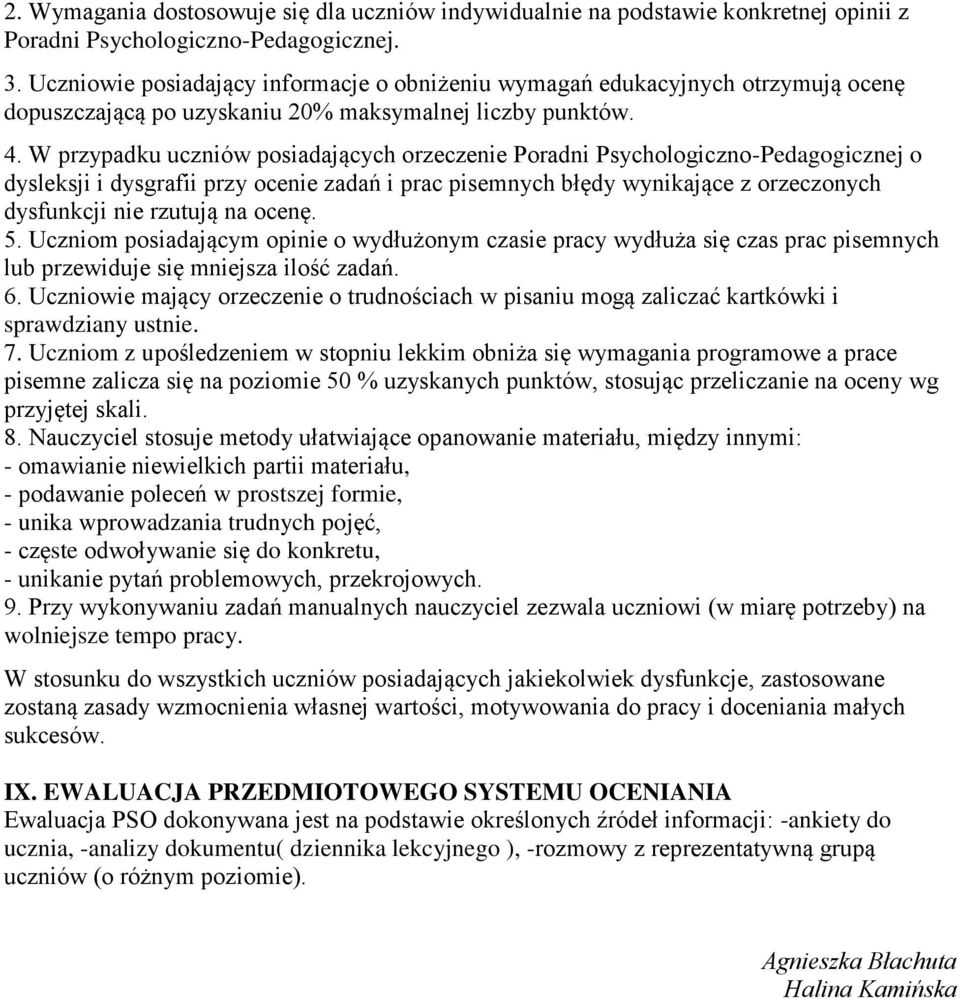 W przypadku uczniów posiadających orzeczenie Poradni Psychologiczno-Pedagogicznej o dysleksji i dysgrafii przy ocenie zadań i prac pisemnych błędy wynikające z orzeczonych dysfunkcji nie rzutują na