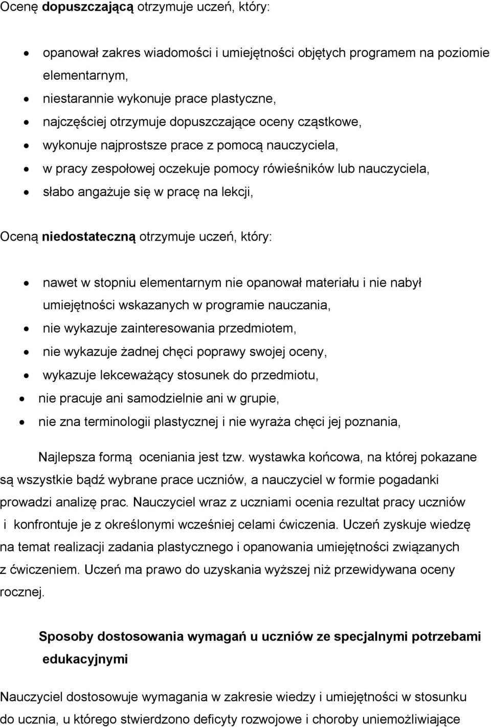 niedostateczną otrzymuje uczeń, który: nawet w stopniu elementarnym nie opanował materiału i nie nabył umiejętności wskazanych w programie nauczania, nie wykazuje zainteresowania przedmiotem, nie