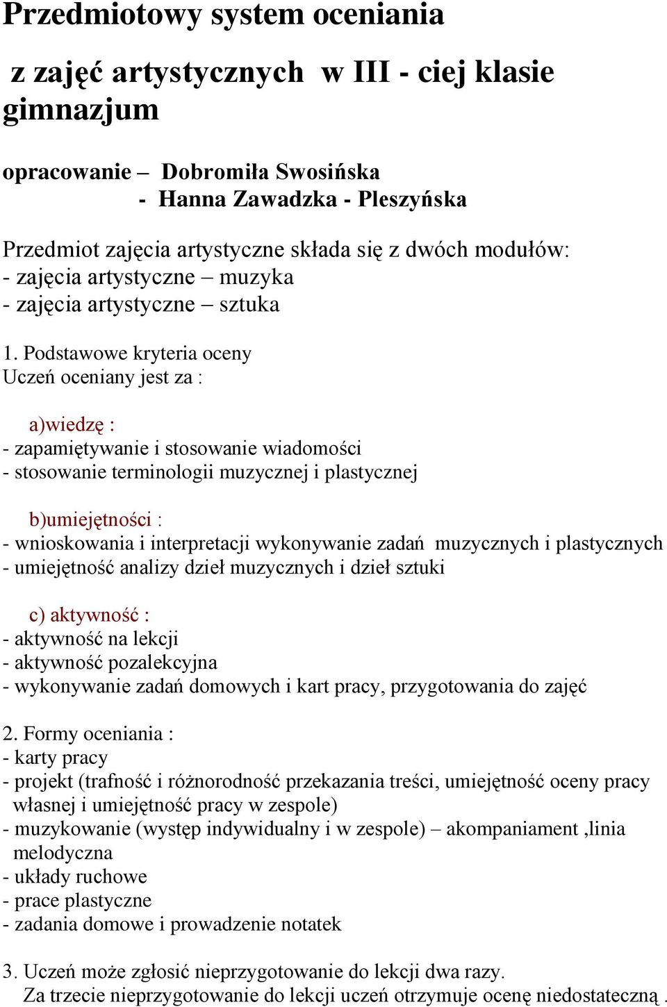 Podstawowe kryteria oceny Uczeń oceniany jest za : a)wiedzę : - zapamiętywanie i stosowanie wiadomości - stosowanie terminologii muzycznej i plastycznej b)umiejętności : - wnioskowania i