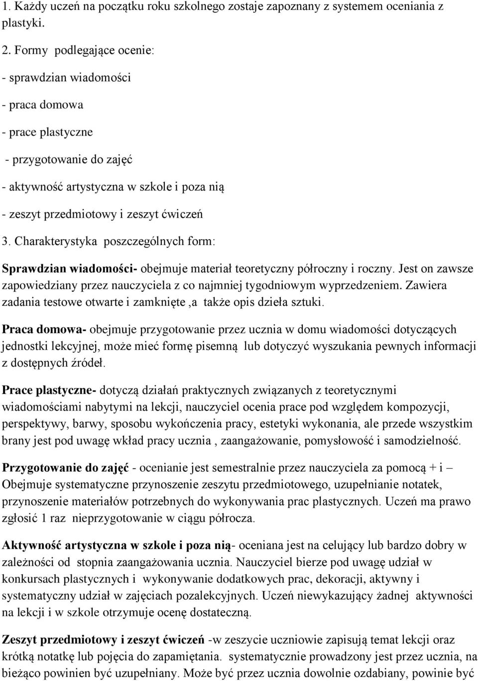 Charakterystyka poszczególnych form: Sprawdzian wiadomości- obejmuje materiał teoretyczny półroczny i roczny. Jest on zawsze zapowiedziany przez nauczyciela z co najmniej tygodniowym wyprzedzeniem.