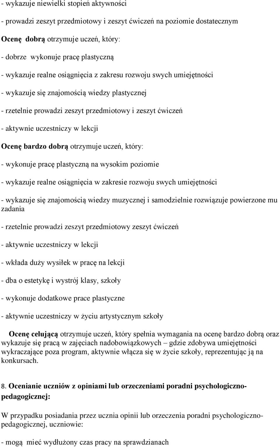 bardzo dobrą otrzymuje uczeń, który: - wykonuje pracę plastyczną na wysokim poziomie - wykazuje realne osiągnięcia w zakresie rozwoju swych umiejętności - wykazuje się znajomością wiedzy muzycznej i