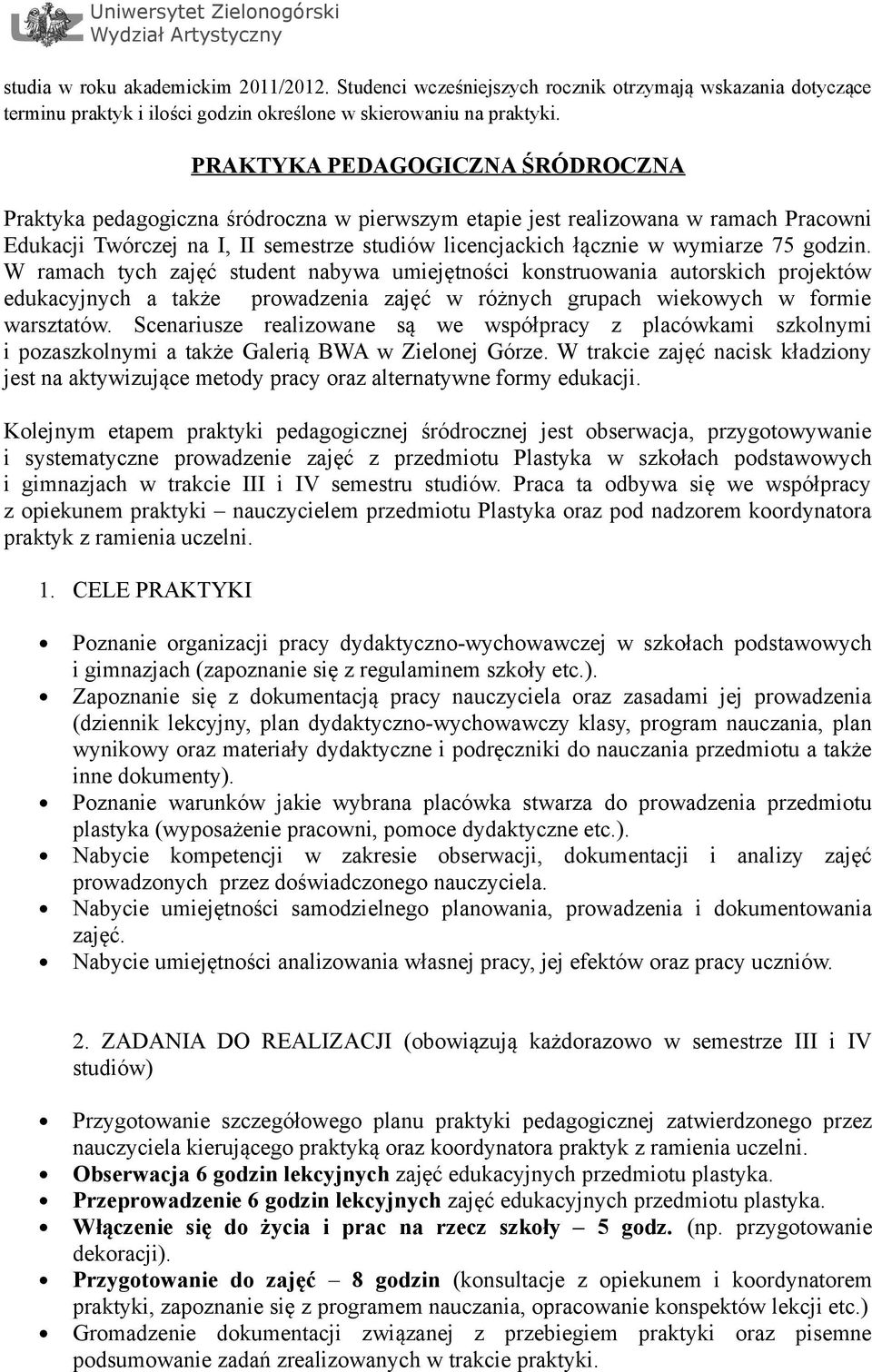 W ramach tych zajęć student nabywa umiejętności konstruowania autorskich projektów edukacyjnych a także prowadzenia zajęć w różnych grupach wiekowych w formie warsztatów.