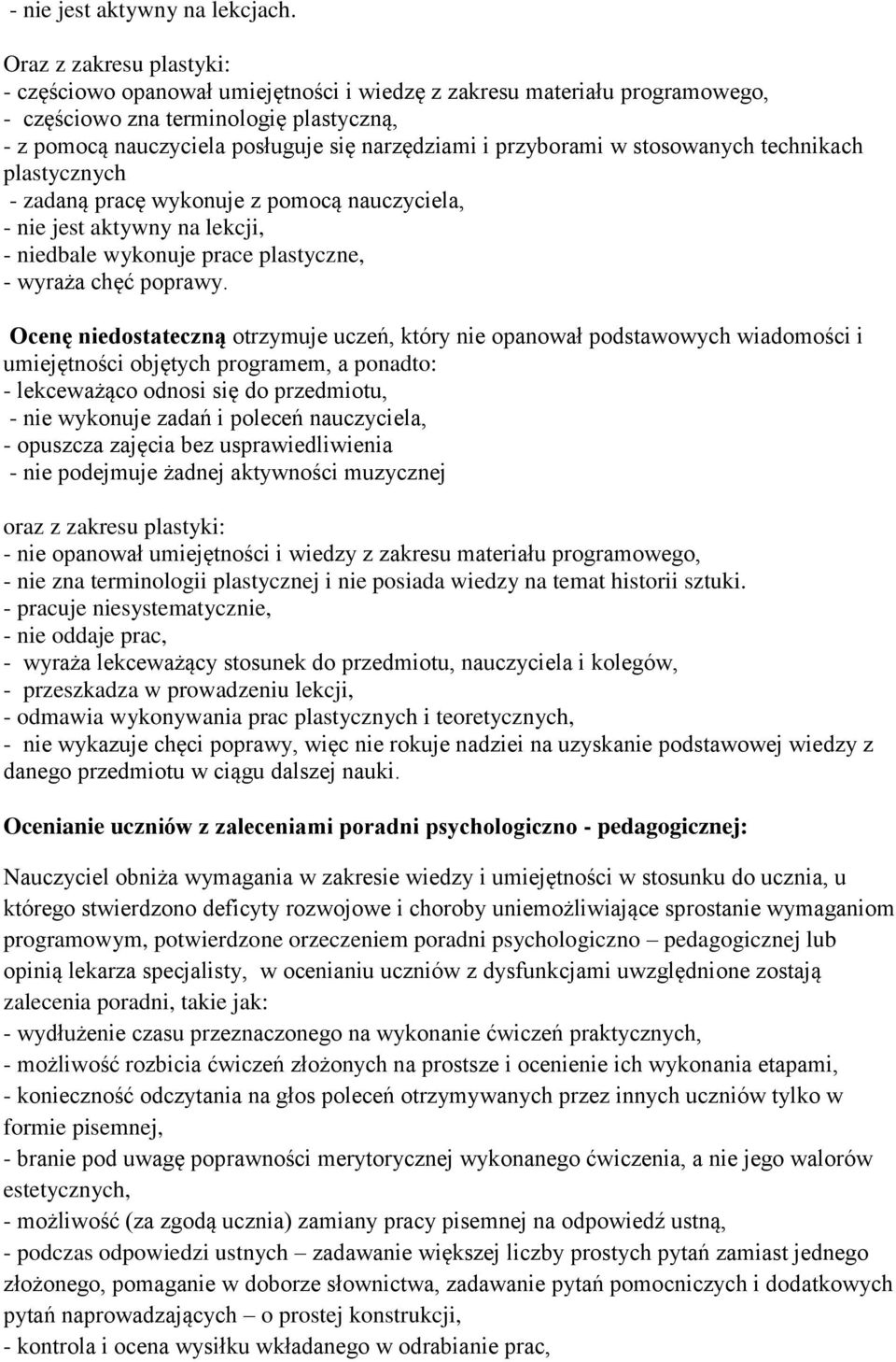 przyborami w stosowanych technikach plastycznych - zadaną pracę wykonuje z pomocą nauczyciela, - nie jest aktywny na lekcji, - niedbale wykonuje prace plastyczne, - wyraża chęć poprawy.