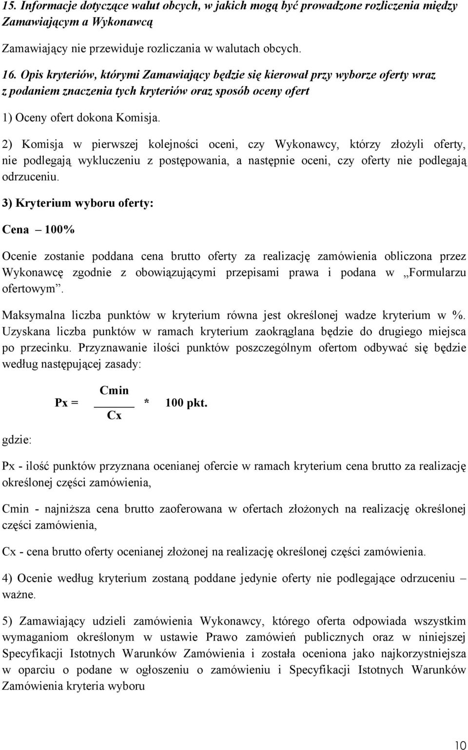 2) Komisja w pierwszej kolejności oceni, czy Wykonawcy, którzy złożyli oferty, nie podlegają wykluczeniu z postępowania, a następnie oceni, czy oferty nie podlegają odrzuceniu.