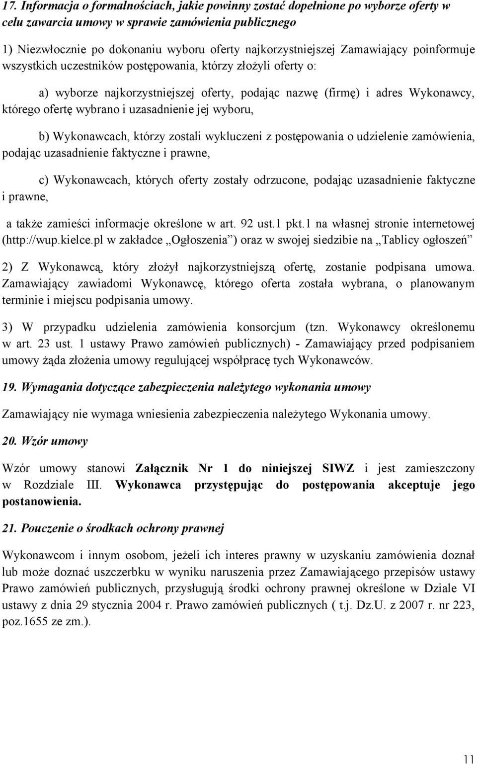 uzasadnienie jej wyboru, b) Wykonawcach, którzy zostali wykluczeni z postępowania o udzielenie zamówienia, podając uzasadnienie faktyczne i prawne, c) Wykonawcach, których oferty zostały odrzucone,