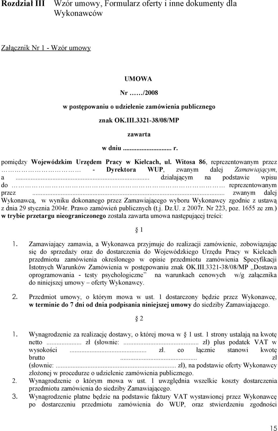 .. zwanym dalej Wykonawcą, w wyniku dokonanego przez Zamawiającego wyboru Wykonawcy zgodnie z ustawą z dnia 29 stycznia 2004r. Prawo zamówień publicznych (t.j. Dz.U. z 2007r. Nr 223, poz. 1655 ze zm.
