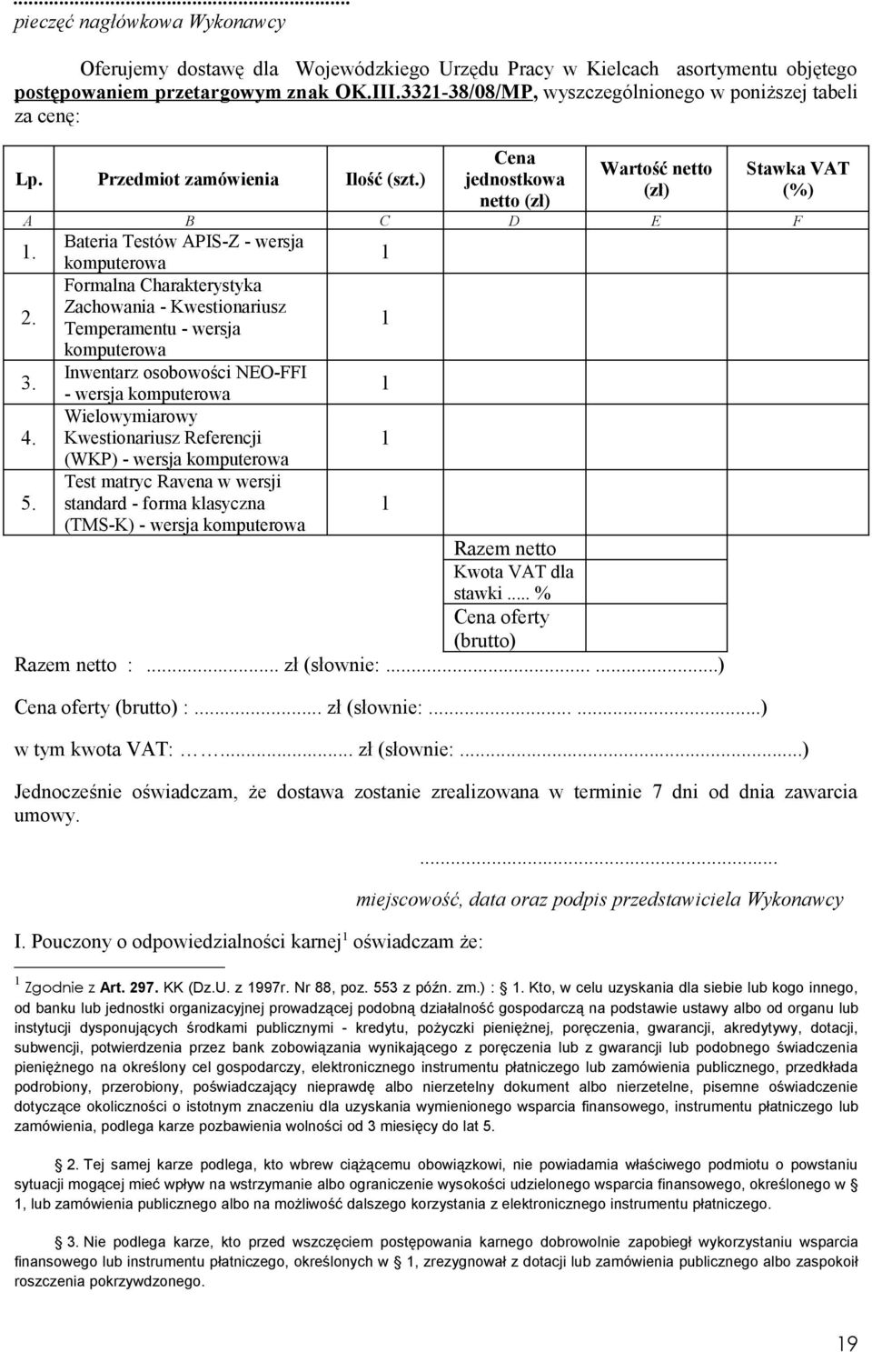 Bateria Testów APIS-Z - wersja komputerowa 1 2. Formalna Charakterystyka Zachowania - Kwestionariusz Temperamentu - wersja 1 komputerowa 3. Inwentarz osobowości NEO-FFI - wersja komputerowa 1 4.