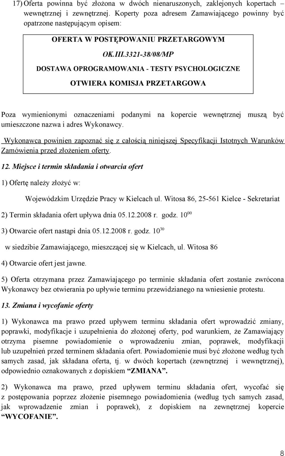 3321-38/08/MP DOSTAWA OPROGRAMOWANIA - TESTY PSYCHOLOGICZNE OTWIERA KOMISJA PRZETARGOWA Poza wymienionymi oznaczeniami podanymi na kopercie wewnętrznej muszą być umieszczone nazwa i adres Wykonawcy.