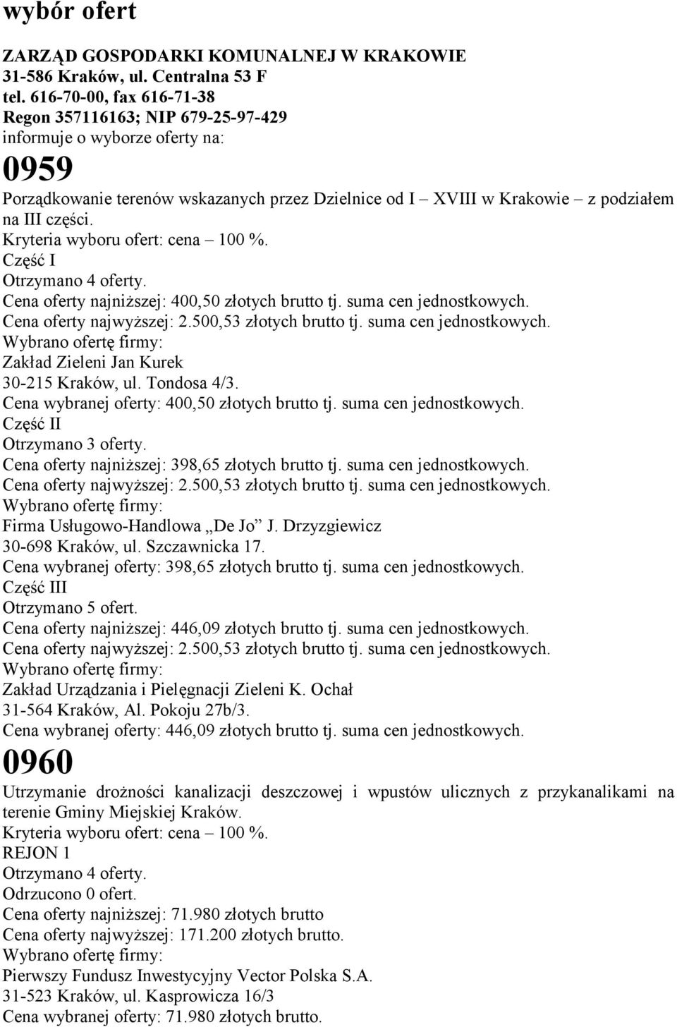 cena 100 %. Część I Otrzymano 4 oferty. Cena oferty najniższej: 400,50 złotych brutto tj. suma cen jednostkowych. Cena oferty najwyższej: 2.500,53 złotych brutto tj. suma cen jednostkowych. Wybrano ofertę firmy: Zakład Zieleni Jan Kurek 30-215 Kraków, ul.