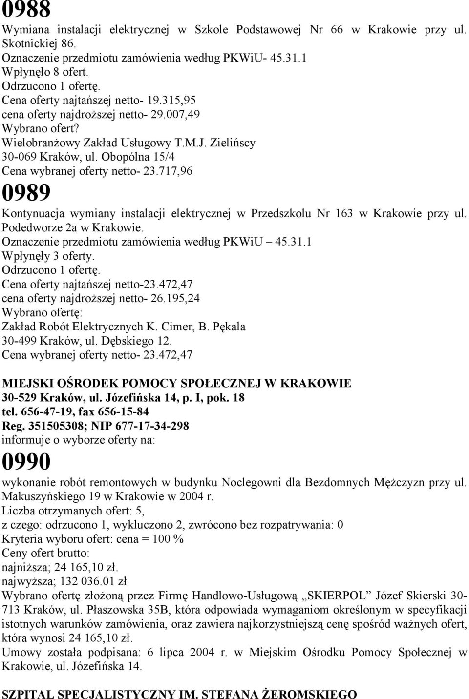 Obopólna 15/4 Cena wybranej oferty netto- 23.717,96 0989 Kontynuacja wymiany instalacji elektrycznej w Przedszkolu Nr 163 w Krakowie przy ul. Podedworze 2a w Krakowie.