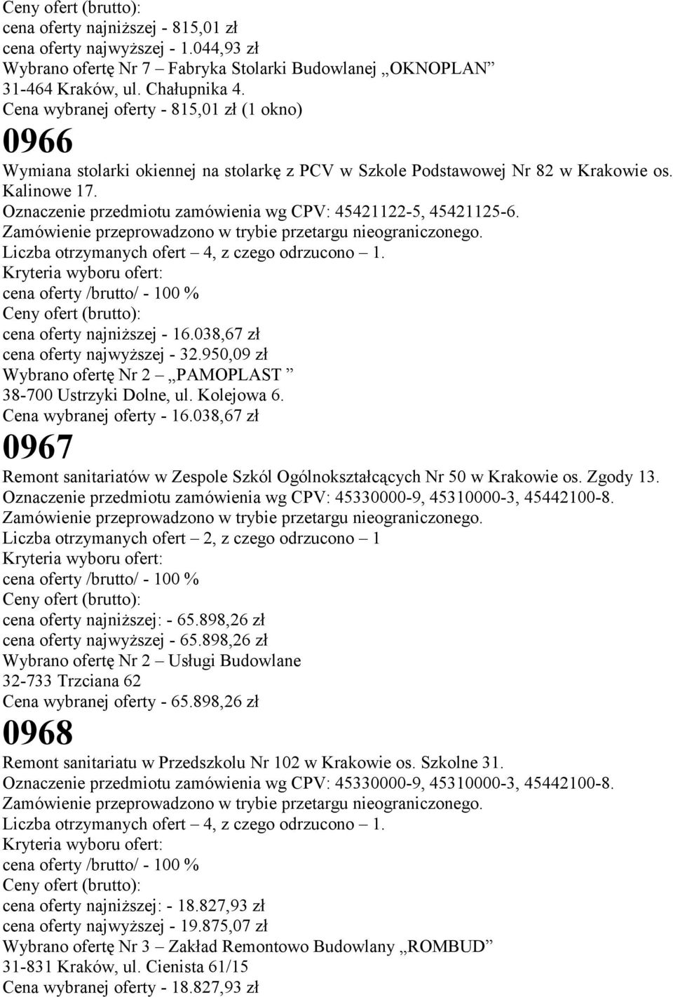 Oznaczenie przedmiotu zamówienia wg CPV: 45421122-5, 45421125-6. Liczba otrzymanych ofert 4, z czego odrzucono 1. cena oferty /brutto/ - 100 % cena oferty najniższej - 16.