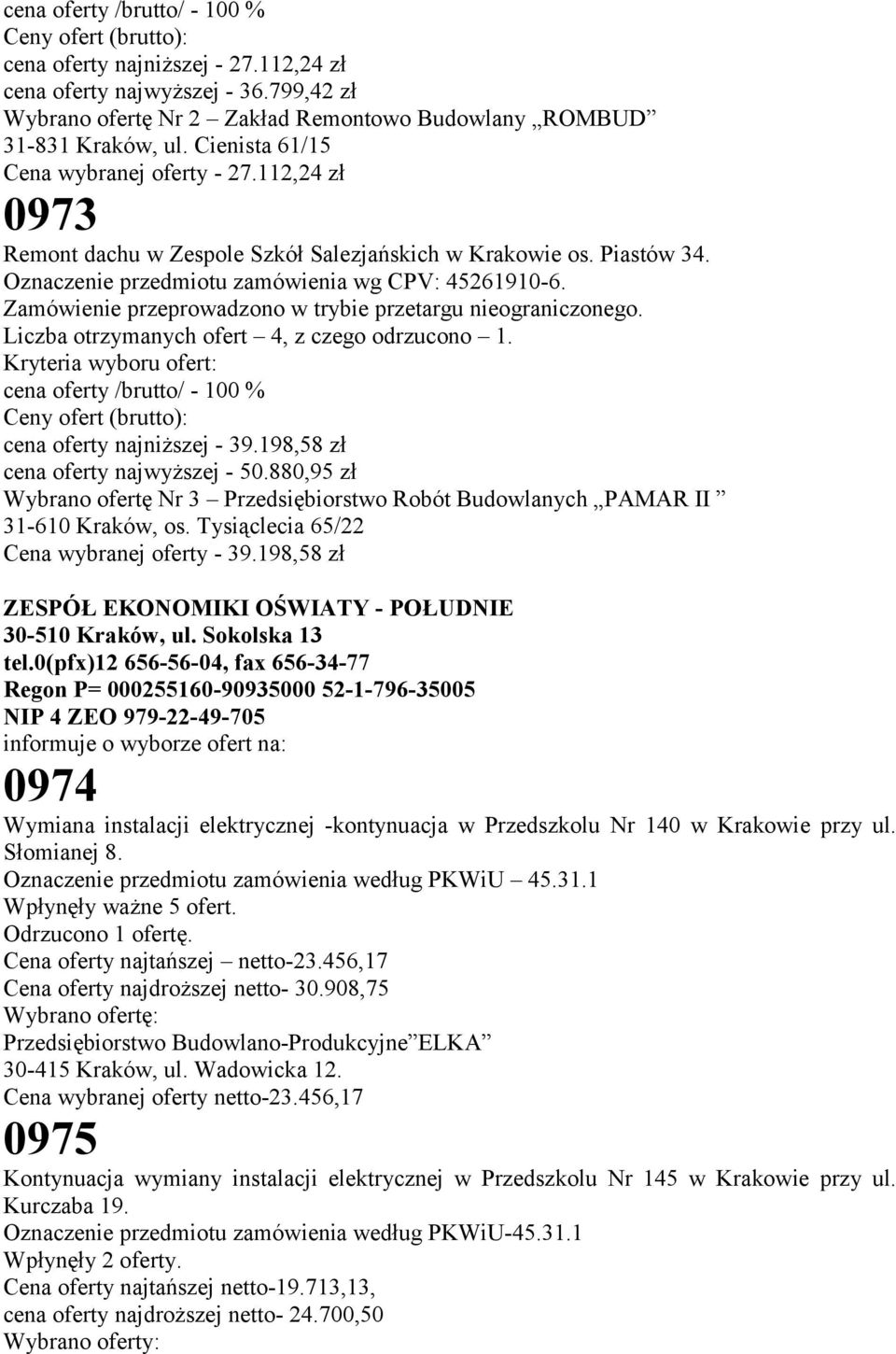 Liczba otrzymanych ofert 4, z czego odrzucono 1. cena oferty /brutto/ - 100 % cena oferty najniższej - 39.198,58 zł cena oferty najwyższej - 50.