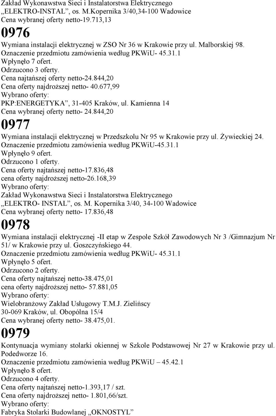 Cena najtańszej oferty netto-24.844,20 Cena oferty najdroższej netto- 40.677,99 PKP:ENERGETYKA, 31-405 Kraków, ul. Kamienna 14 Cena wybranej oferty netto- 24.