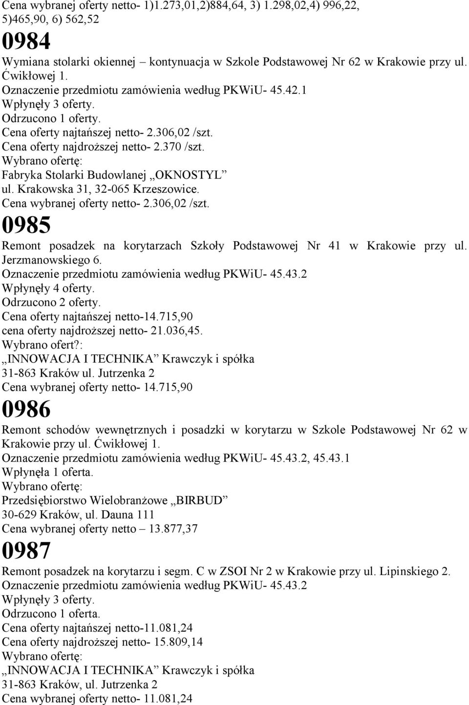Wybrano ofertę: Fabryka Stolarki Budowlanej OKNOSTYL ul. Krakowska 31, 32-065 Krzeszowice. Cena wybranej oferty netto- 2.306,02 /szt.