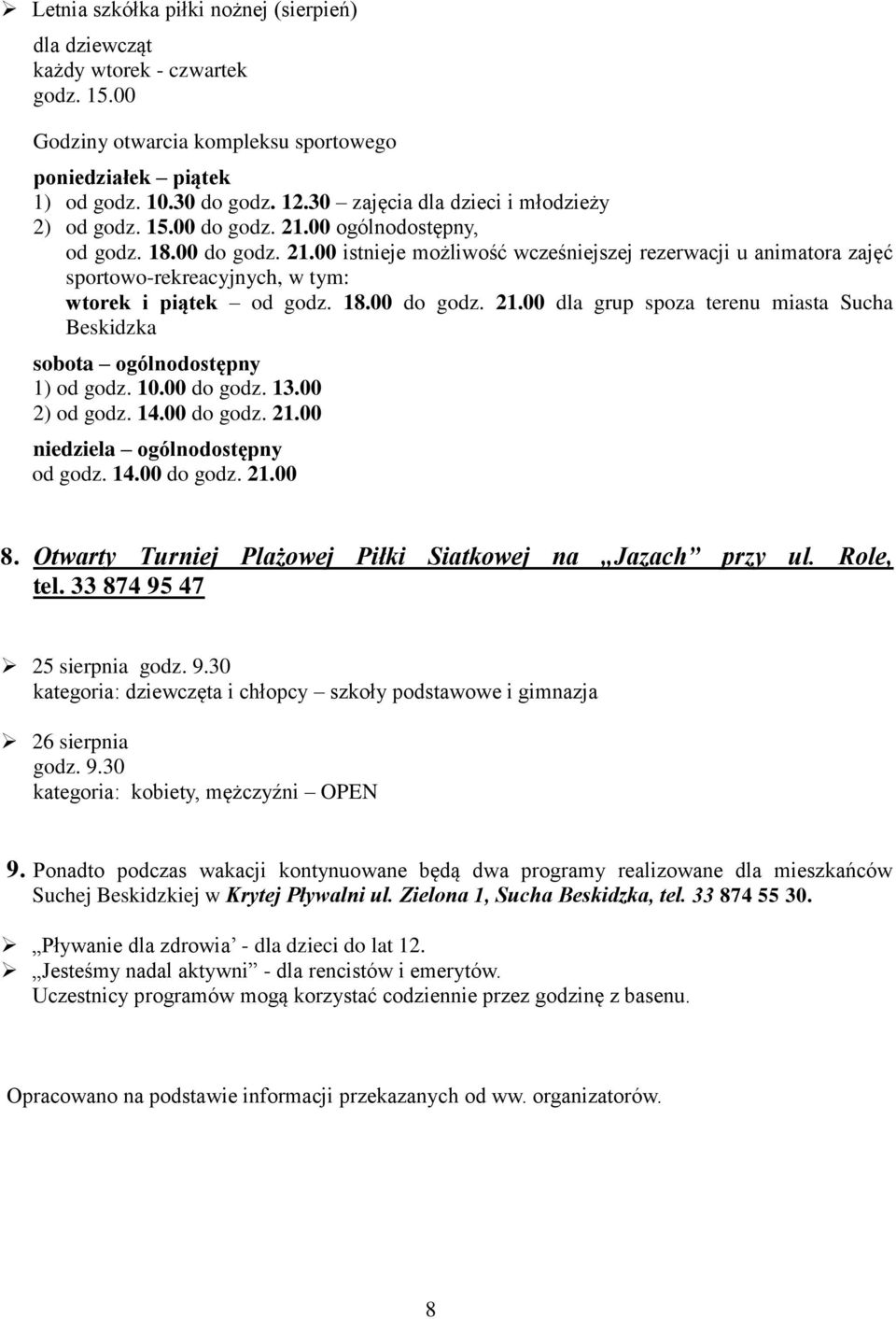 18.00 do godz. 21.00 dla grup spoza terenu miasta Sucha Beskidzka sobota ogólnodostępny 1) od godz. 10.00 do godz. 13.00 2) od godz. 14.00 do godz. 21.00 niedziela ogólnodostępny od godz. 14.00 do godz. 21.00 8.