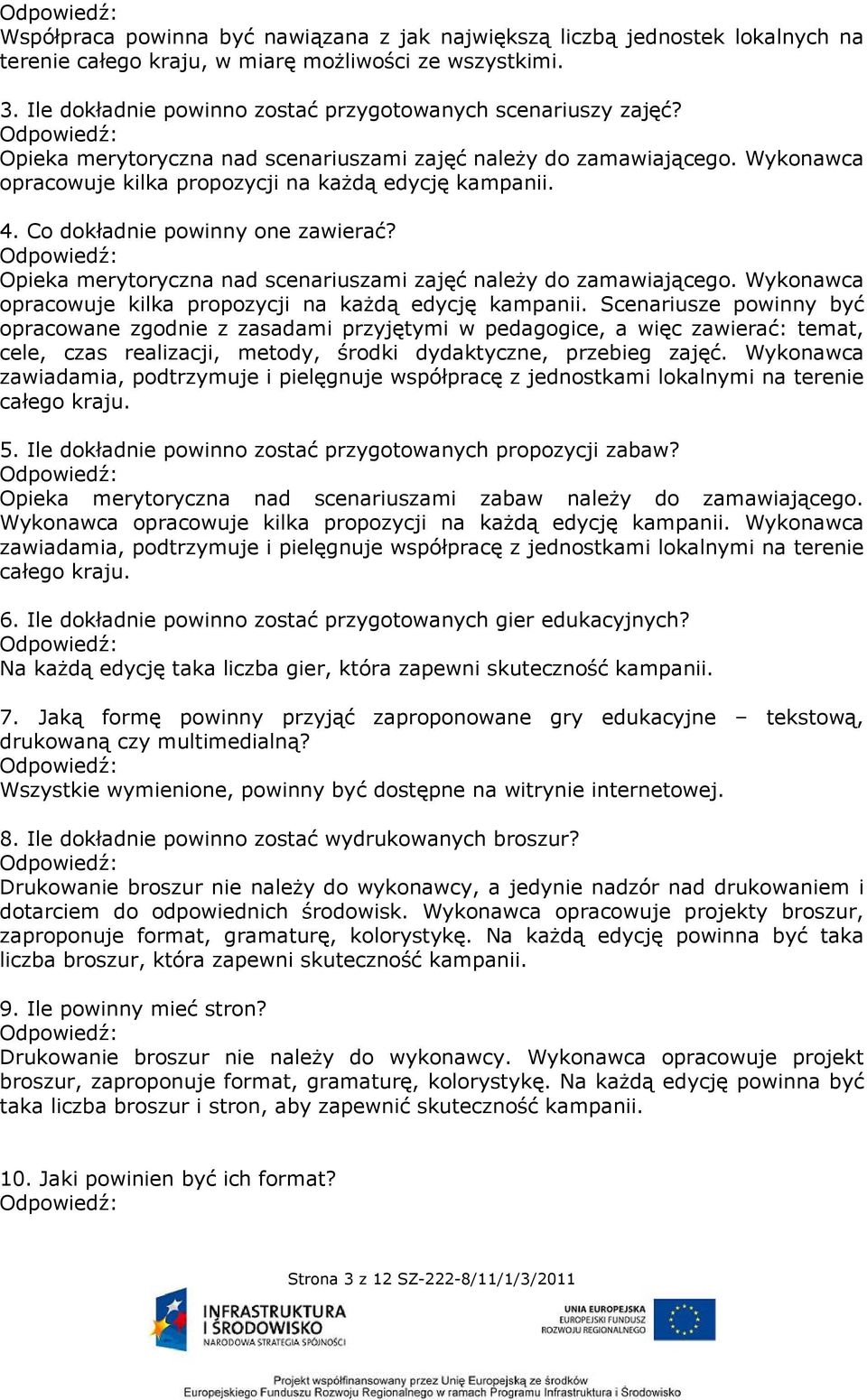 Co dokładnie powinny one zawierać? Opieka merytoryczna nad scenariuszami zajęć należy do zamawiającego. Wykonawca opracowuje kilka propozycji na każdą edycję kampanii.