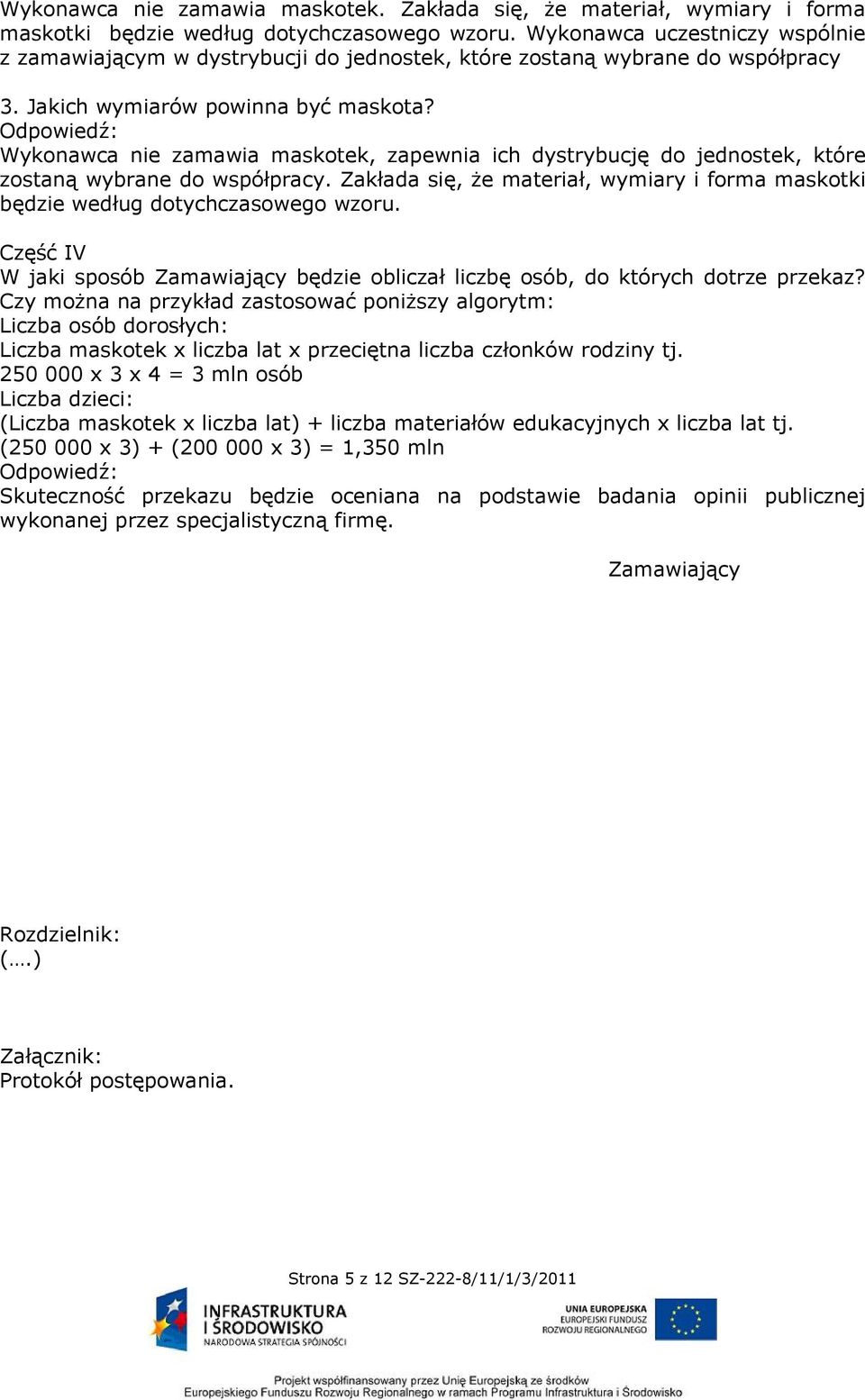 Wykonawca nie zamawia maskotek, zapewnia ich dystrybucję do jednostek, które zostaną wybrane do współpracy. Zakłada się, że materiał, wymiary i forma maskotki będzie według dotychczasowego wzoru.