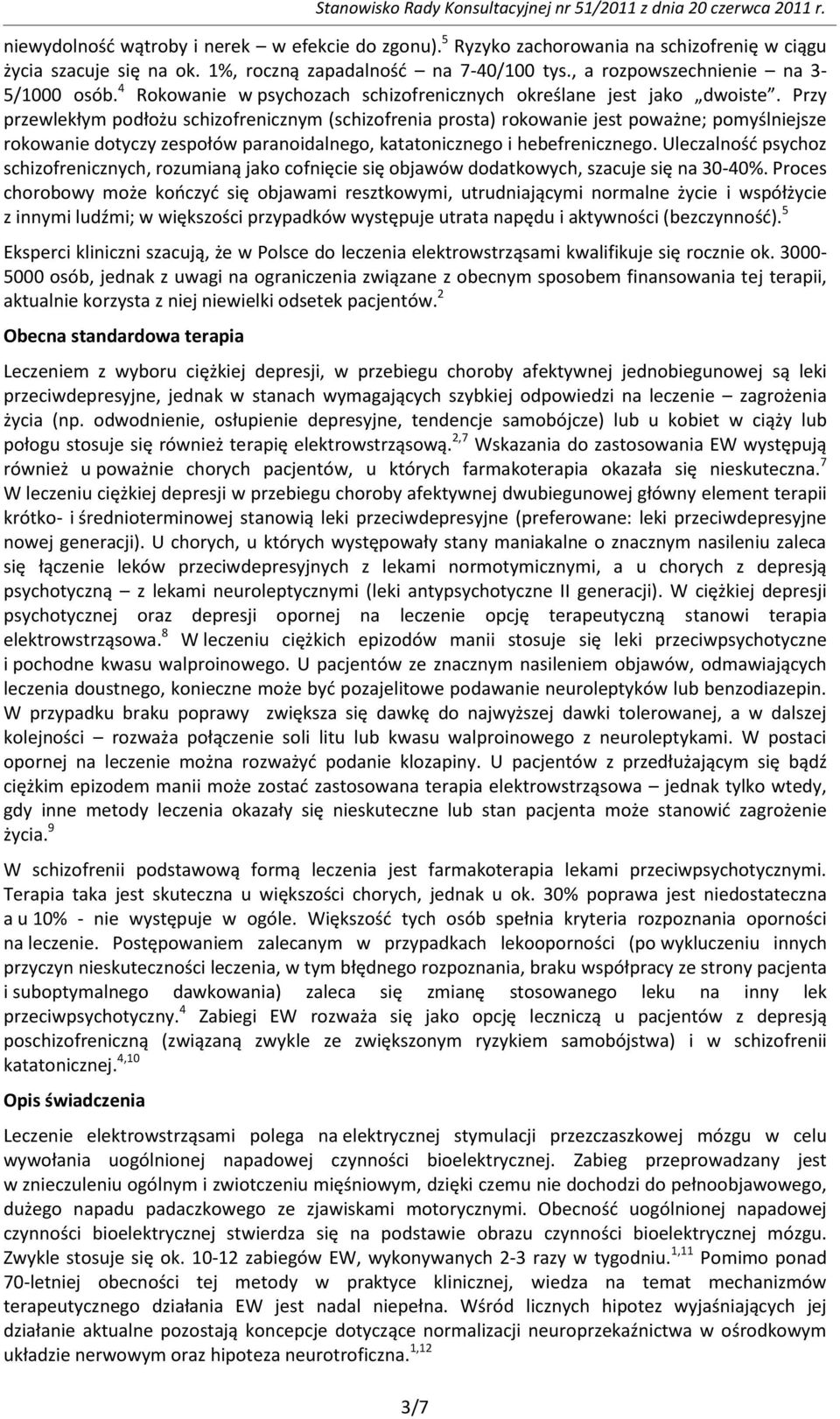 Przy przewlekłym podłożu schizofrenicznym (schizofrenia prosta) rokowanie jest poważne; pomyślniejsze rokowanie dotyczy zespołów paranoidalnego, katatonicznego i hebefrenicznego.