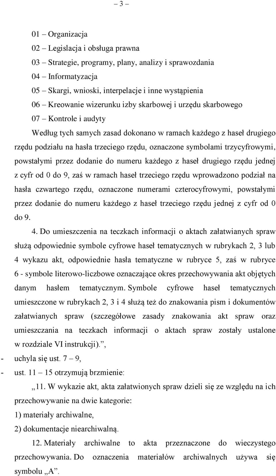 powstałymi przez dodanie do numeru każdego z haseł drugiego rzędu jednej z cyfr od 0 do 9, zaś w ramach haseł trzeciego rzędu wprowadzono podział na hasła czwartego rzędu, oznaczone numerami