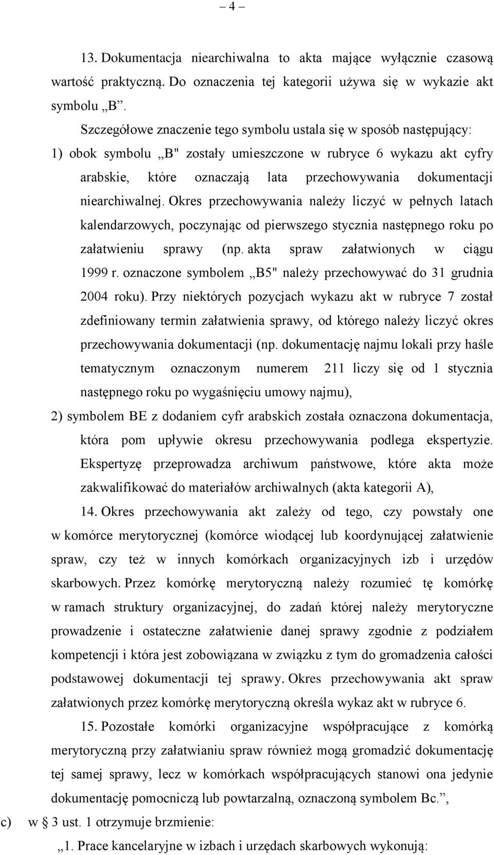 niearchiwalnej. Okres przechowywania należy liczyć w pełnych latach kalendarzowych, poczynając od pierwszego stycznia następnego roku po załatwieniu sprawy (np. akta spraw załatwionych w ciągu 1999 r.