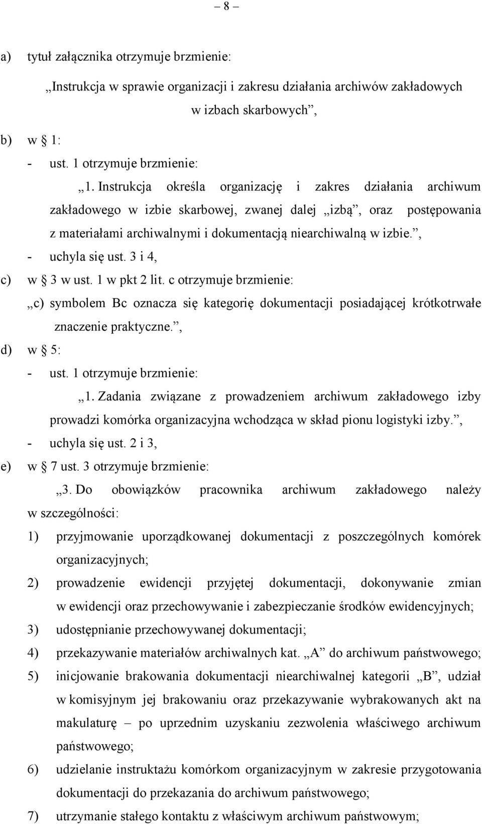 , - uchyla się ust. 3 i 4, c) w 3 w ust. 1 w pkt 2 lit. c otrzymuje brzmienie: c) symbolem Bc oznacza się kategorię dokumentacji posiadającej krótkotrwałe znaczenie praktyczne., d) w 5: - ust.