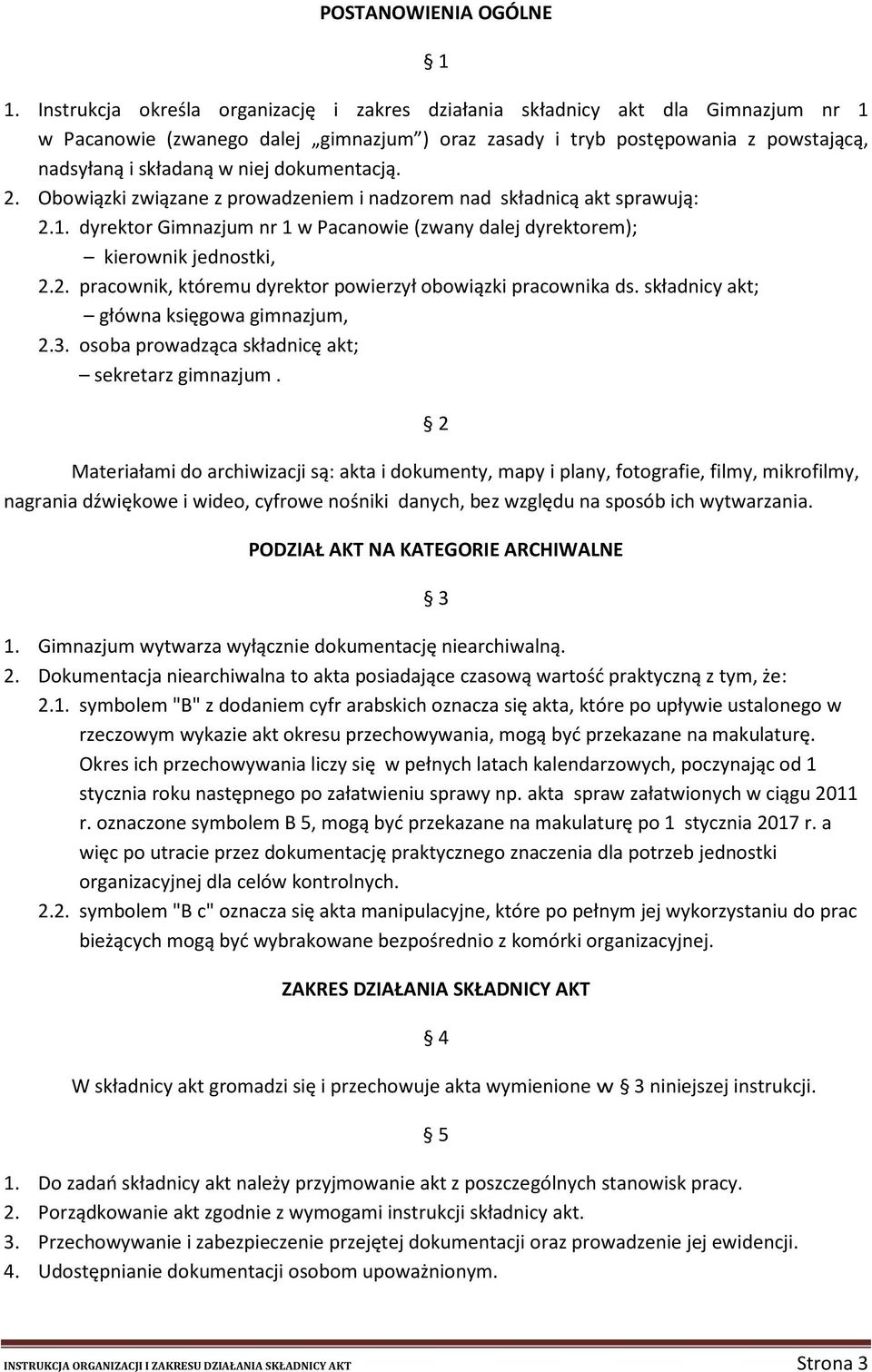 dokumentacją. 2. Obowiązki związane z prowadzeniem i nadzorem nad składnicą akt sprawują: 2.1. dyrektor Gimnazjum nr 1 w Pacanowie (zwany dalej dyrektorem); kierownik jednostki, 2.2. pracownik, któremu dyrektor powierzył obowiązki pracownika ds.