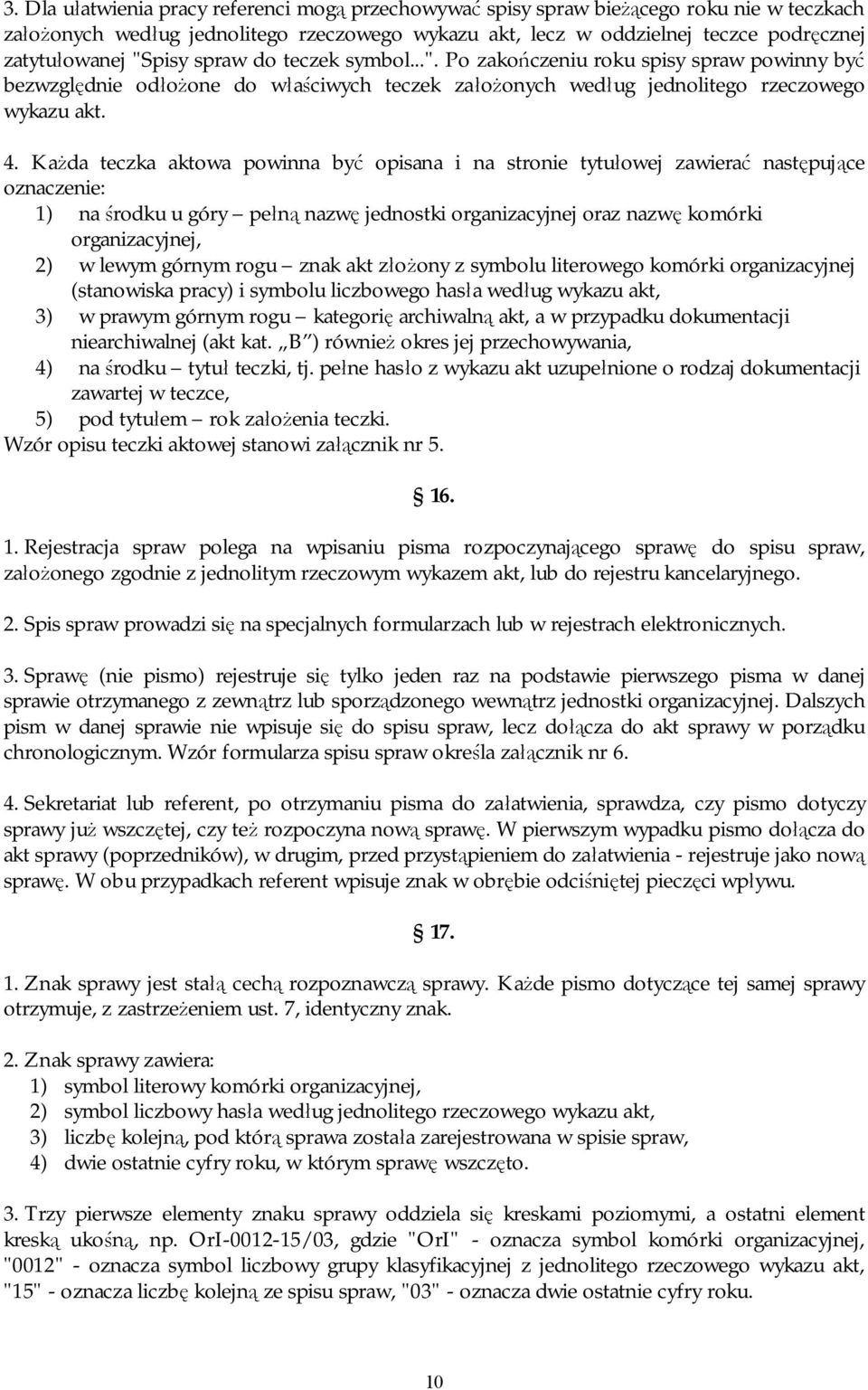 Każda teczka aktowa powinna być opisana i na stronie tytułowej zawierać następujące oznaczenie: 1) na środku u góry pełną nazwę jednostki organizacyjnej oraz nazwę komórki organizacyjnej, 2) w lewym