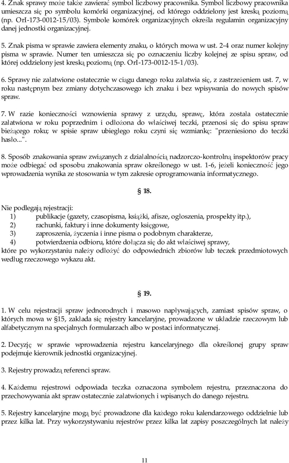 2-4 oraz numer kolejny pisma w sprawie. Numer ten umieszcza się po oznaczeniu liczby kolejnej ze spisu spraw, od której oddzielony jest kreską poziomą (np. OrI-173-0012-15-1/03). 6.