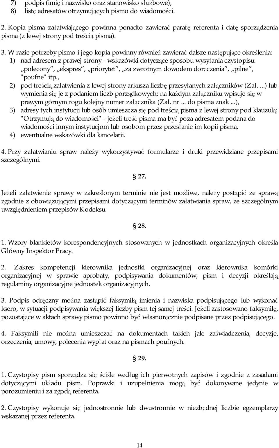 W razie potrzeby pismo i jego kopia powinny również zawierać dalsze następujące określenia: 1) nad adresem z prawej strony - wskazówki dotyczące sposobu wysyłania czystopisu: polecony, ekspres,