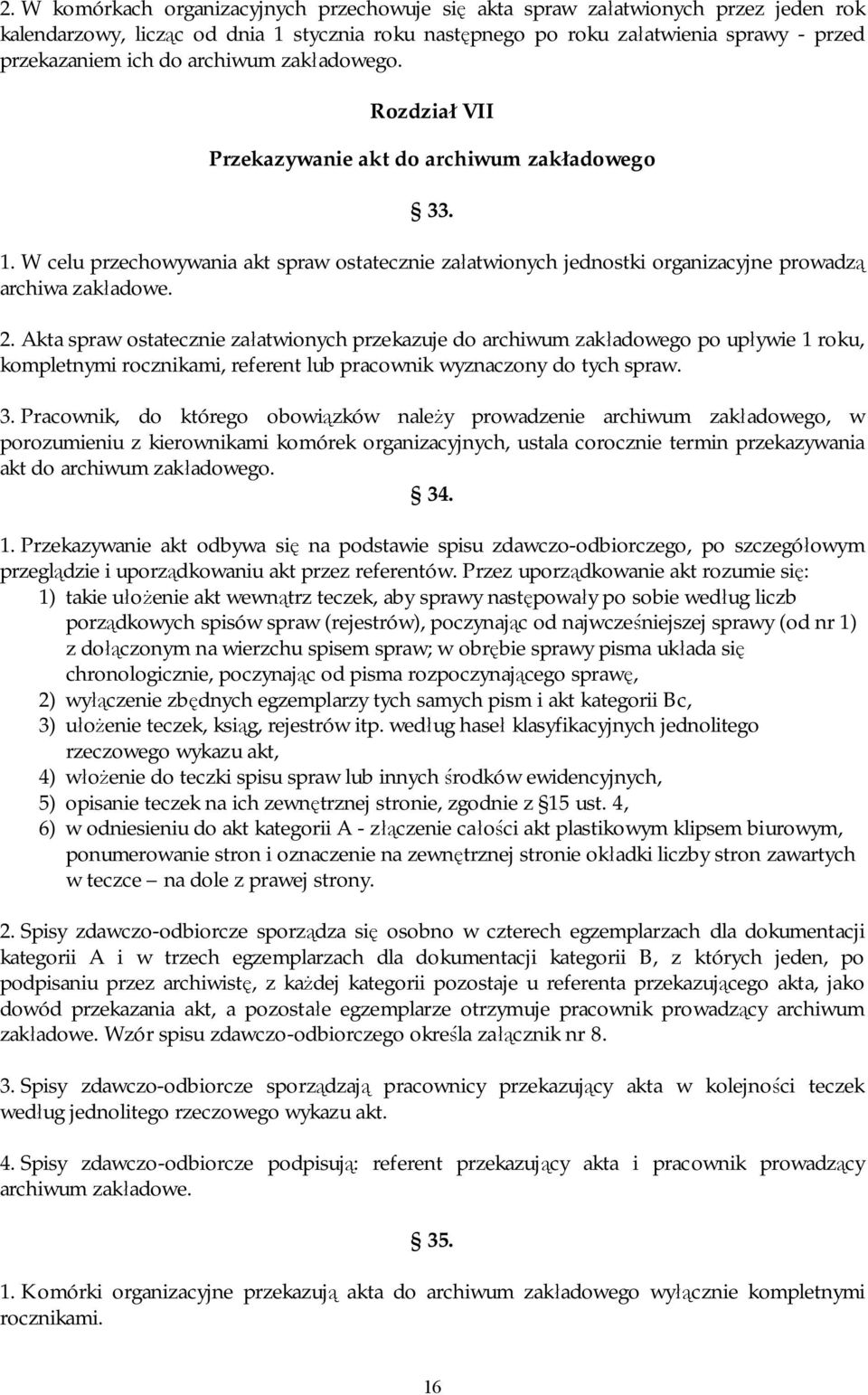 Akta spraw ostatecznie załatwionych przekazuje do archiwum zakładowego po upływie 1 roku, kompletnymi rocznikami, referent lub pracownik wyznaczony do tych spraw. 3.