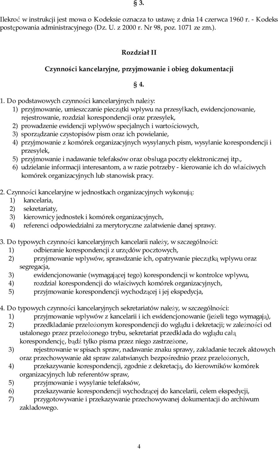 Do podstawowych czynności kancelaryjnych należy: 1) przyjmowanie, umieszczanie pieczątki wpływu na przesyłkach, ewidencjonowanie, rejestrowanie, rozdział korespondencji oraz przesyłek, 2) prowadzenie
