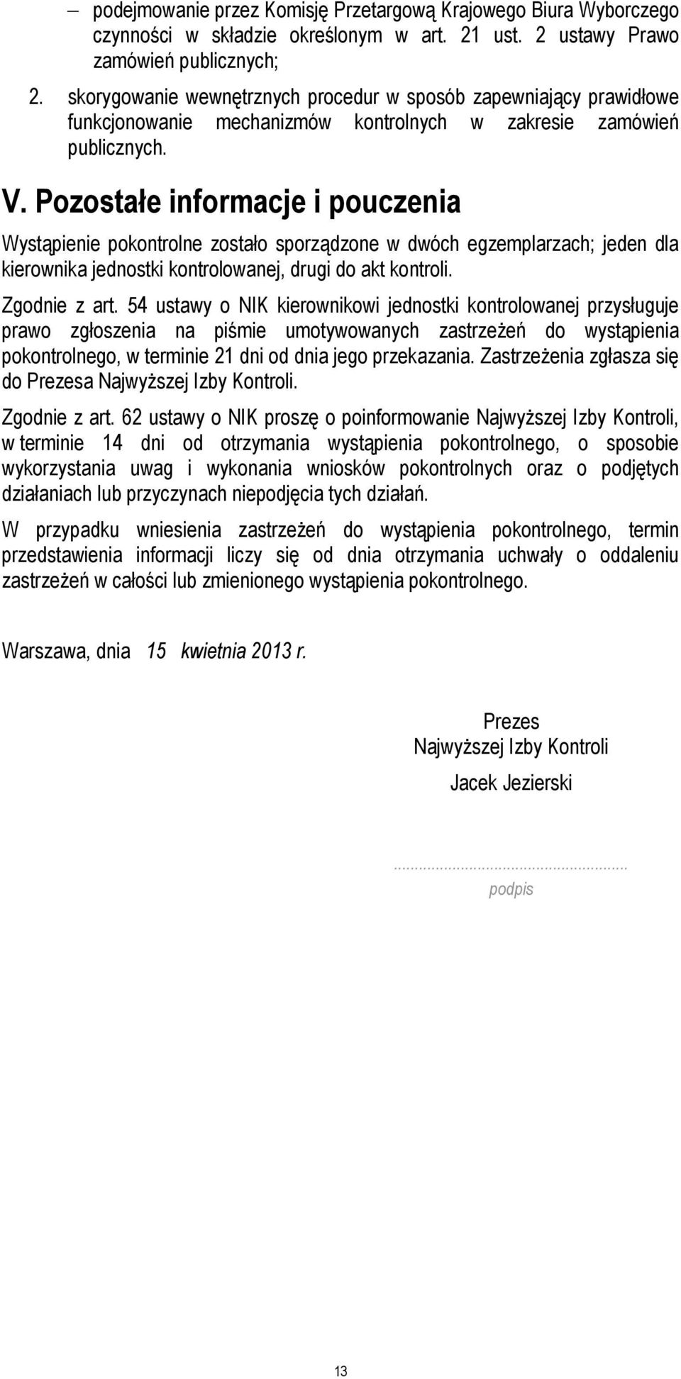 Pozostałe informacje i pouczenia Wystąpienie pokontrolne zostało sporządzone w dwóch egzemplarzach; jeden dla kierownika jednostki kontrolowanej, drugi do akt kontroli. Zgodnie z art.