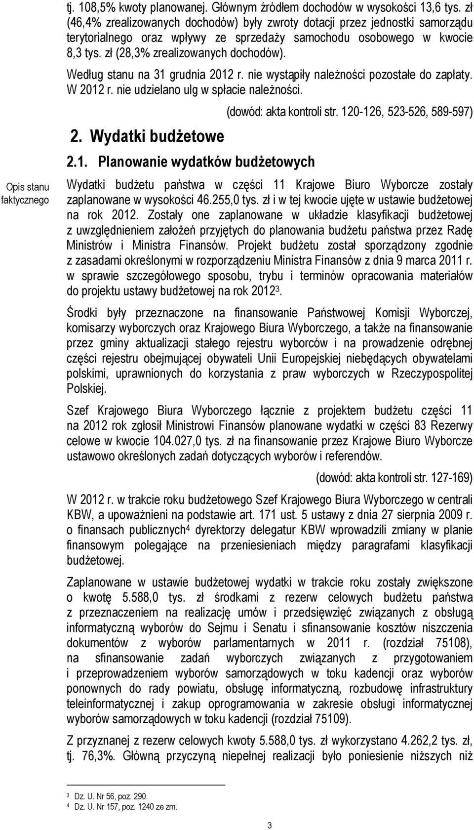 Według stanu na 31 grudnia 2012 r. nie wystąpiły należności pozostałe do zapłaty. W 2012 r. nie udzielano ulg w spłacie należności. 2. Wydatki budżetowe 2.1. Planowanie wydatków budżetowych (dowód: akta kontroli str.