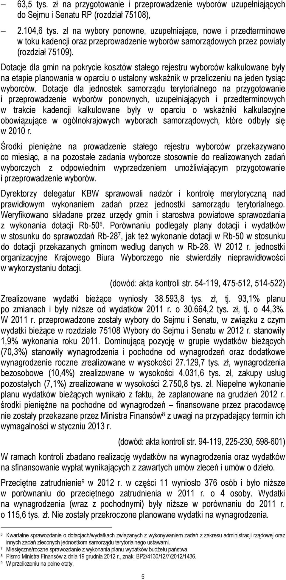 Dotacje dla gmin na pokrycie kosztów stałego rejestru wyborców kalkulowane były na etapie planowania w oparciu o ustalony wskaźnik w przeliczeniu na jeden tysiąc wyborców.