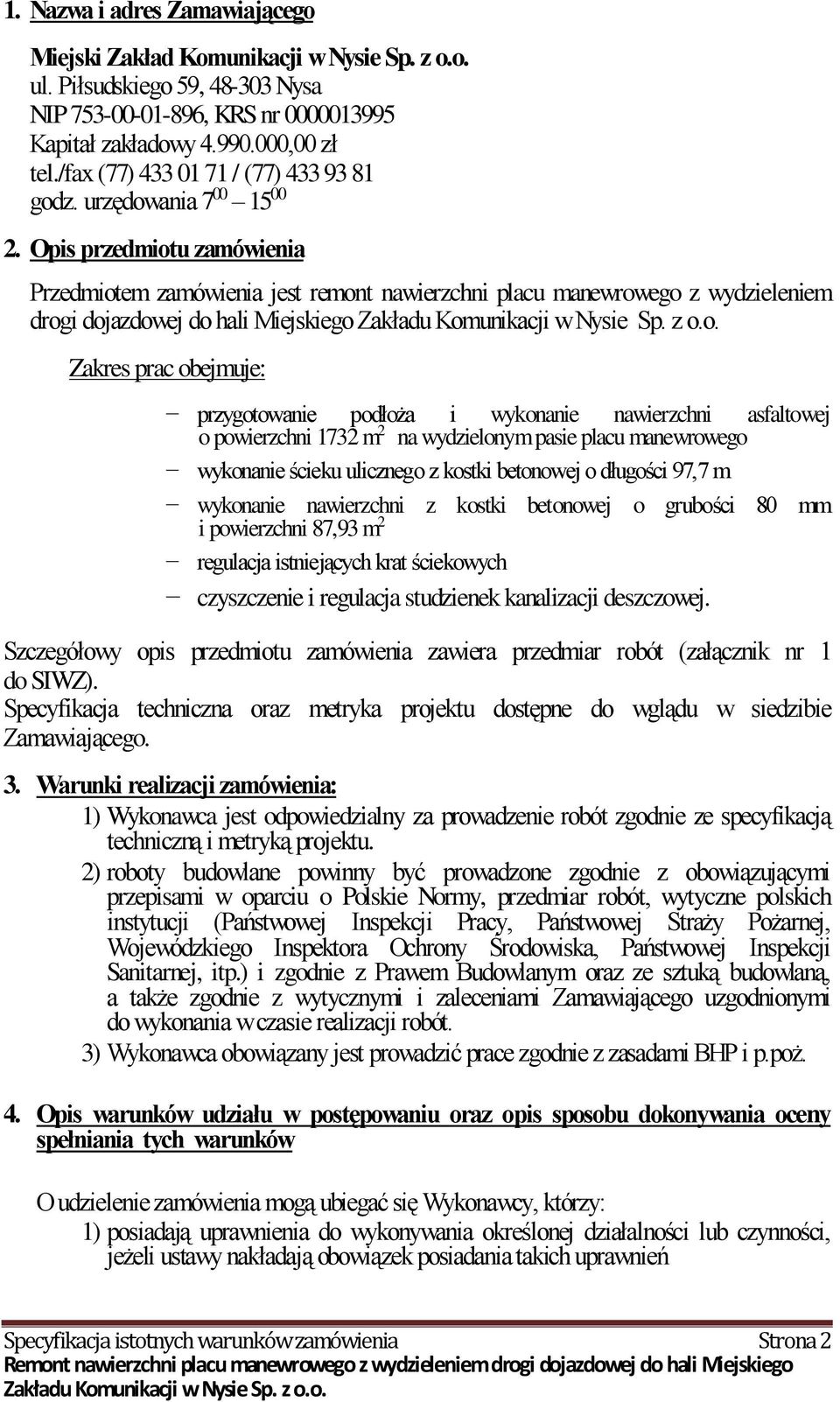 Opis przedmiotu zamówienia Przedmiotem zamówienia jest remont nawierzchni placu manewrowego z wydzieleniem drogi dojazdowej do hali Miejskiego Zakres prac obejmuje: przygotowanie podłoża i wykonanie