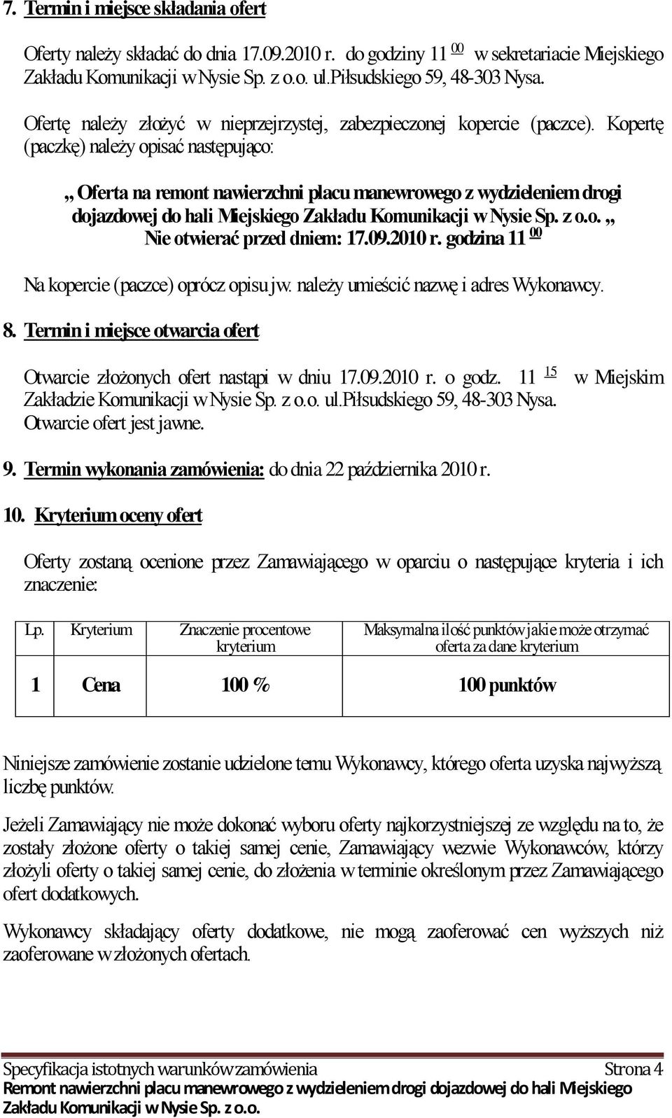 Kopertę (paczkę) należy opisać następująco: Oferta na remont nawierzchni placu manewrowego z wydzieleniem drogi dojazdowej do hali Miejskiego Nie otwierać przed dniem: 17.09.2010 r.