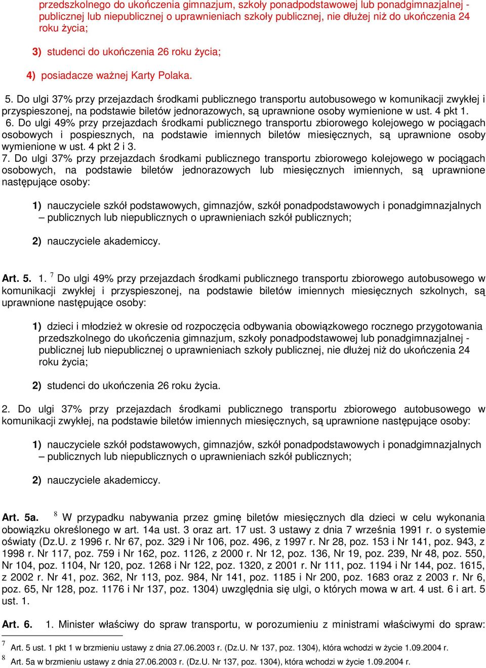 Do ulgi 37% przy przejazdach środkami publicznego transportu autobusowego w komunikacji zwykłej i przyspieszonej, na podstawie biletów jednorazowych, są uprawnione osoby wymienione w ust. 4 pkt 1. 6.